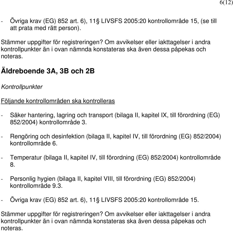 Äldreboende 3A, 3B och 2B Kontrollpunkter Följande kontrollområden ska kontrolleras - Säker hantering, lagring och transport (bilaga II, kapitel IX, till förordning (EG) 852/2004) kontrollområde 3.