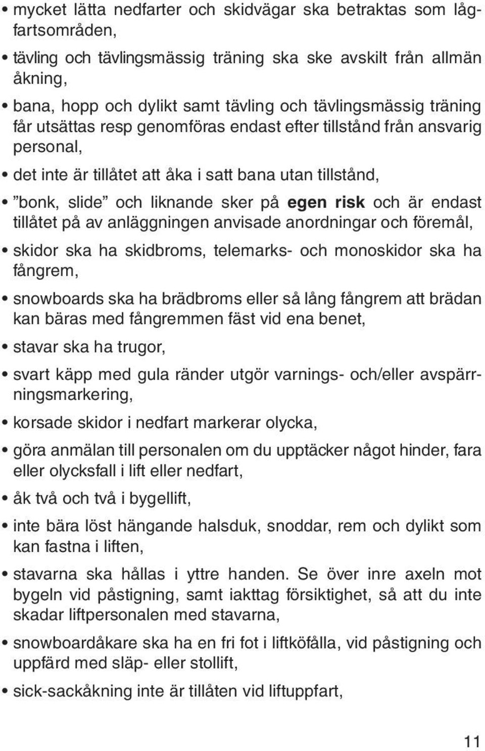 tillåtet på av anläggningen anvisade anordningar och föremål, skidor ska ha skidbroms, telemarks- och monoskidor ska ha fångrem, snowboards ska ha brädbroms eller så lång fångrem att brädan kan bäras