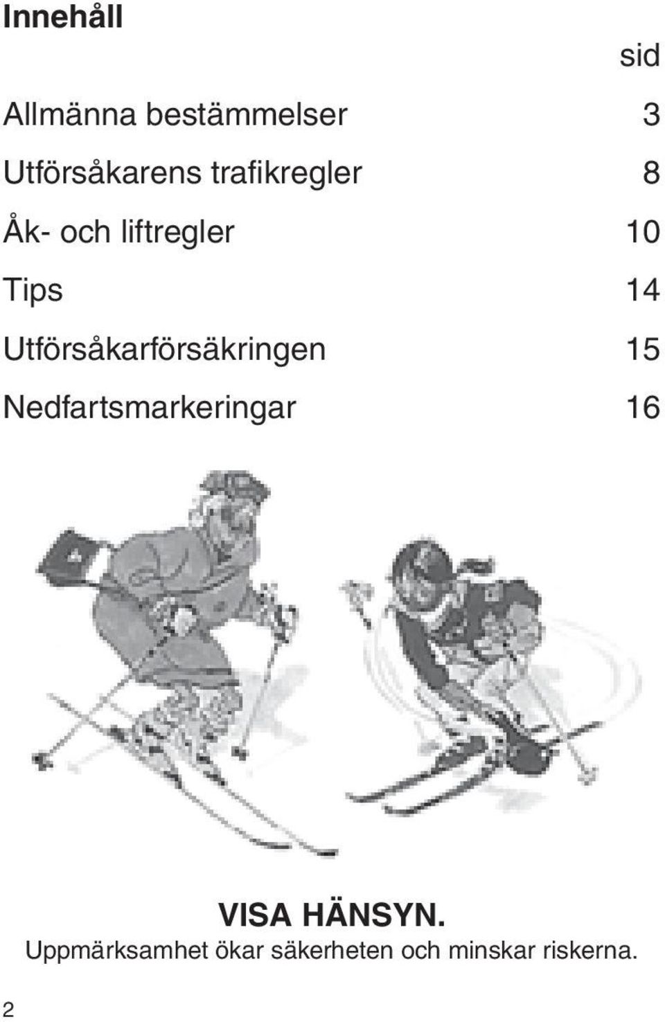 Utförsåkarförsäkringen 15 Nedfartsmarkeringar 16 2