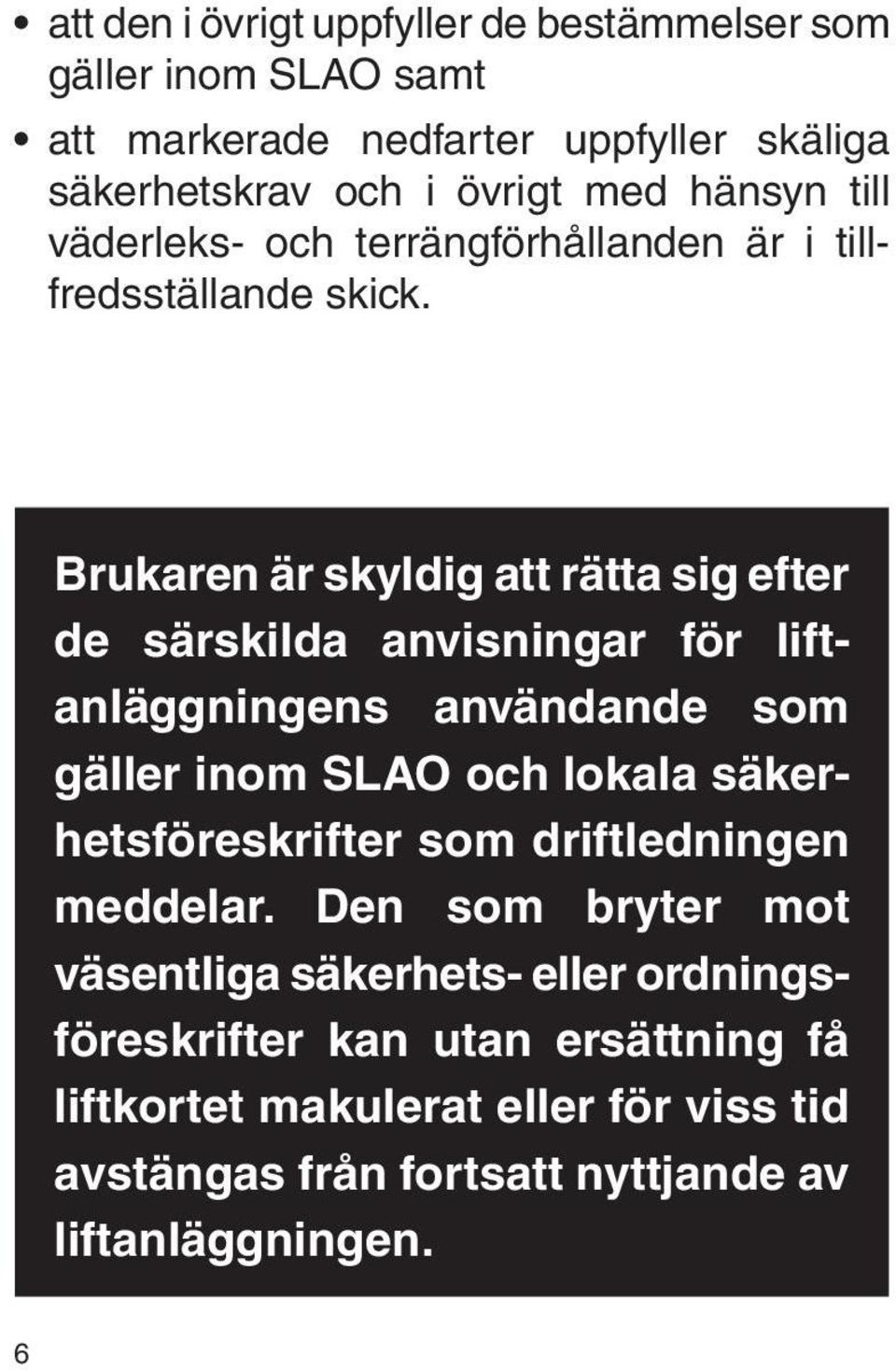 Brukaren är skyldig att rätta sig efter de särskilda anvisningar för liftanläggningens användande som gäller inom SLAO och lokala