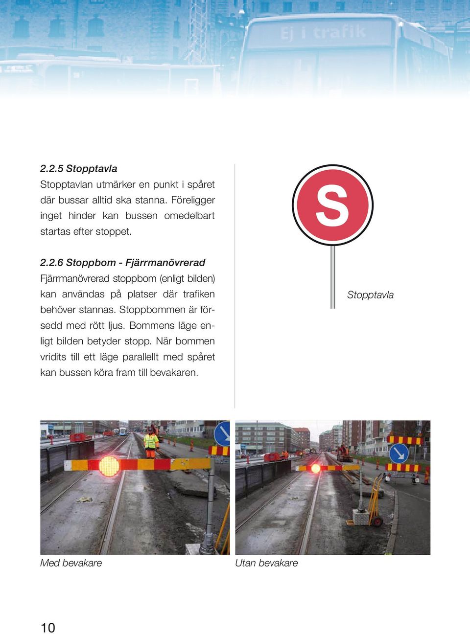 2.6 Stoppbom - Fjärrmanövrerad Fjärrmanövrerad stoppbom (enligt bilden) kan användas på platser där trafiken behöver stannas.