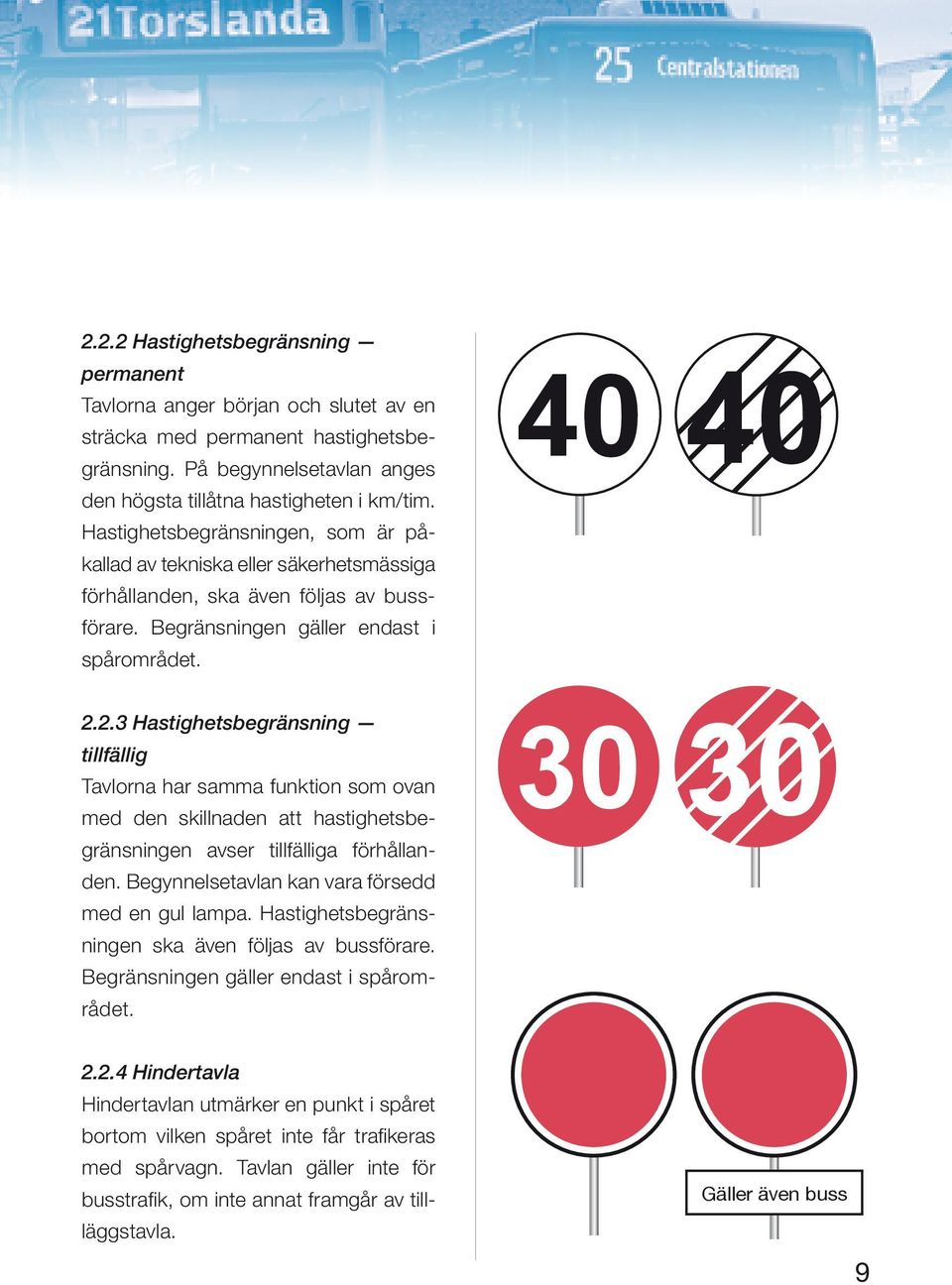 2.3 Hastighetsbegränsning tillfällig Tavlorna har samma funktion som ovan med den skillnaden att hastighetsbegränsningen avser tillfälliga förhållanden.