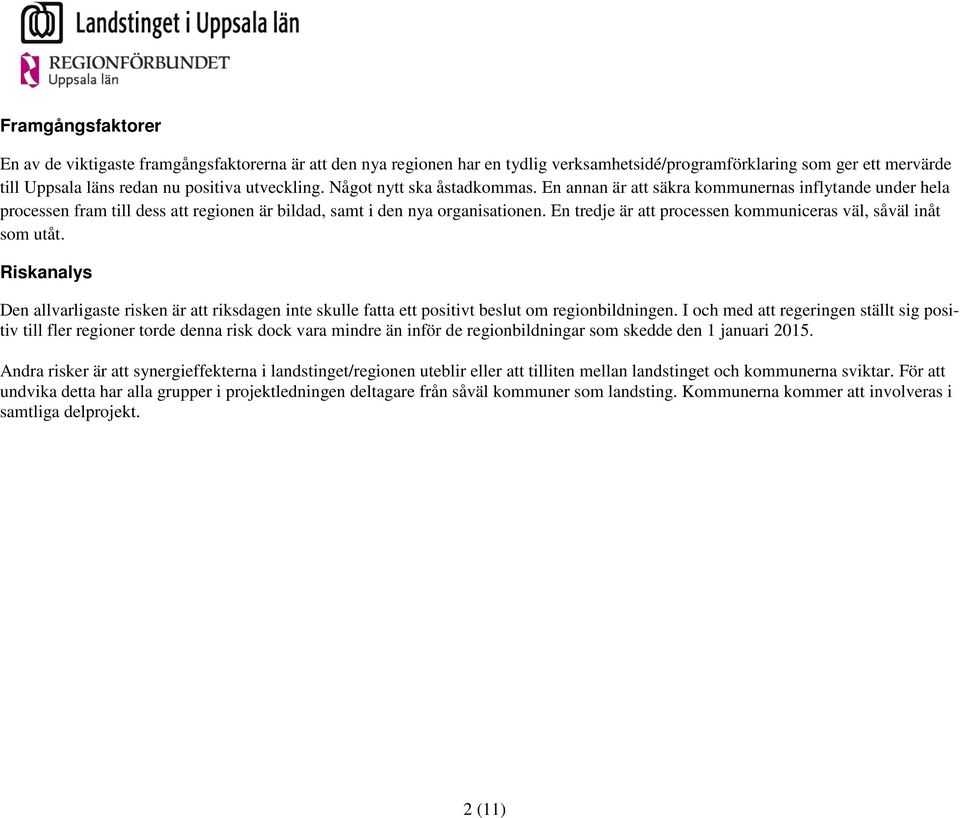 En tredje är att processen kommuniceras väl, såväl inåt som utåt. Riskanalys Den allvarligaste risken är att riksdagen inte skulle fatta ett positivt beslut om regionbildningen.