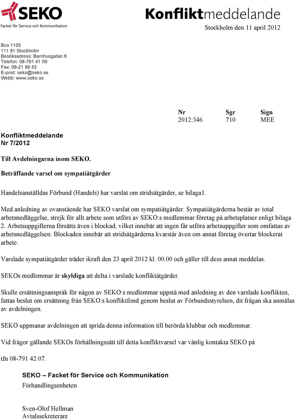 Beträffande varsel om sympatiåtgärder Handelsanställdas Förbund (Handels) har varslat om stridsåtgärder, se bilaga1. Med anledning av ovanstående har SEKO varslat om sympatiåtgärder.