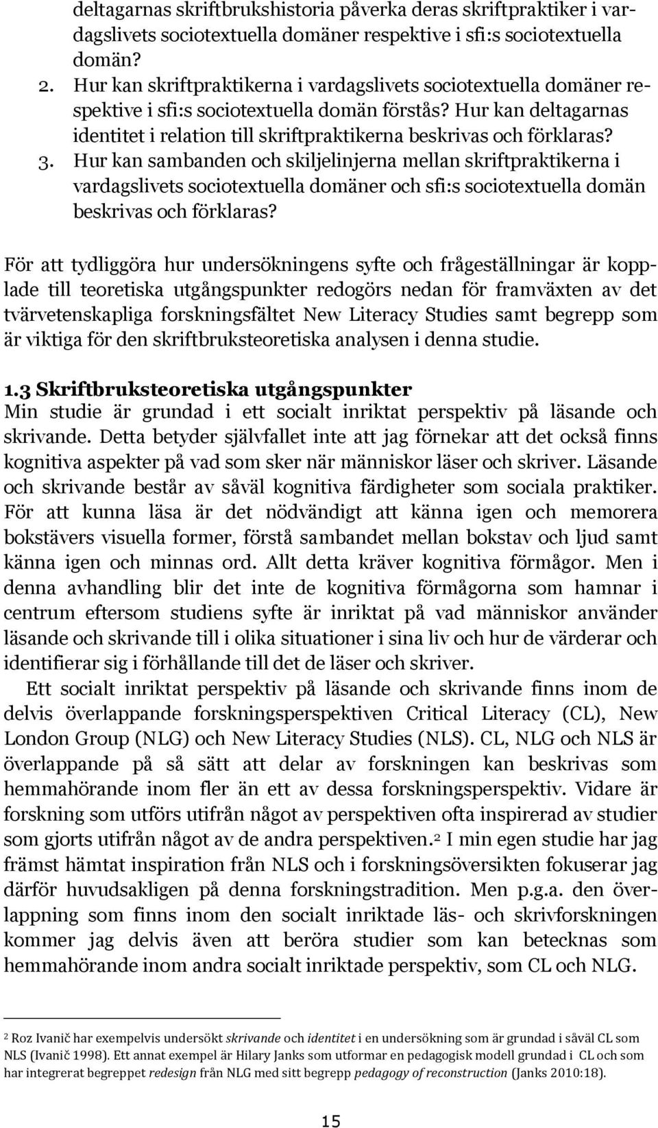 Hur kan deltagarnas identitet i relation till skriftpraktikerna beskrivas och förklaras? 3.