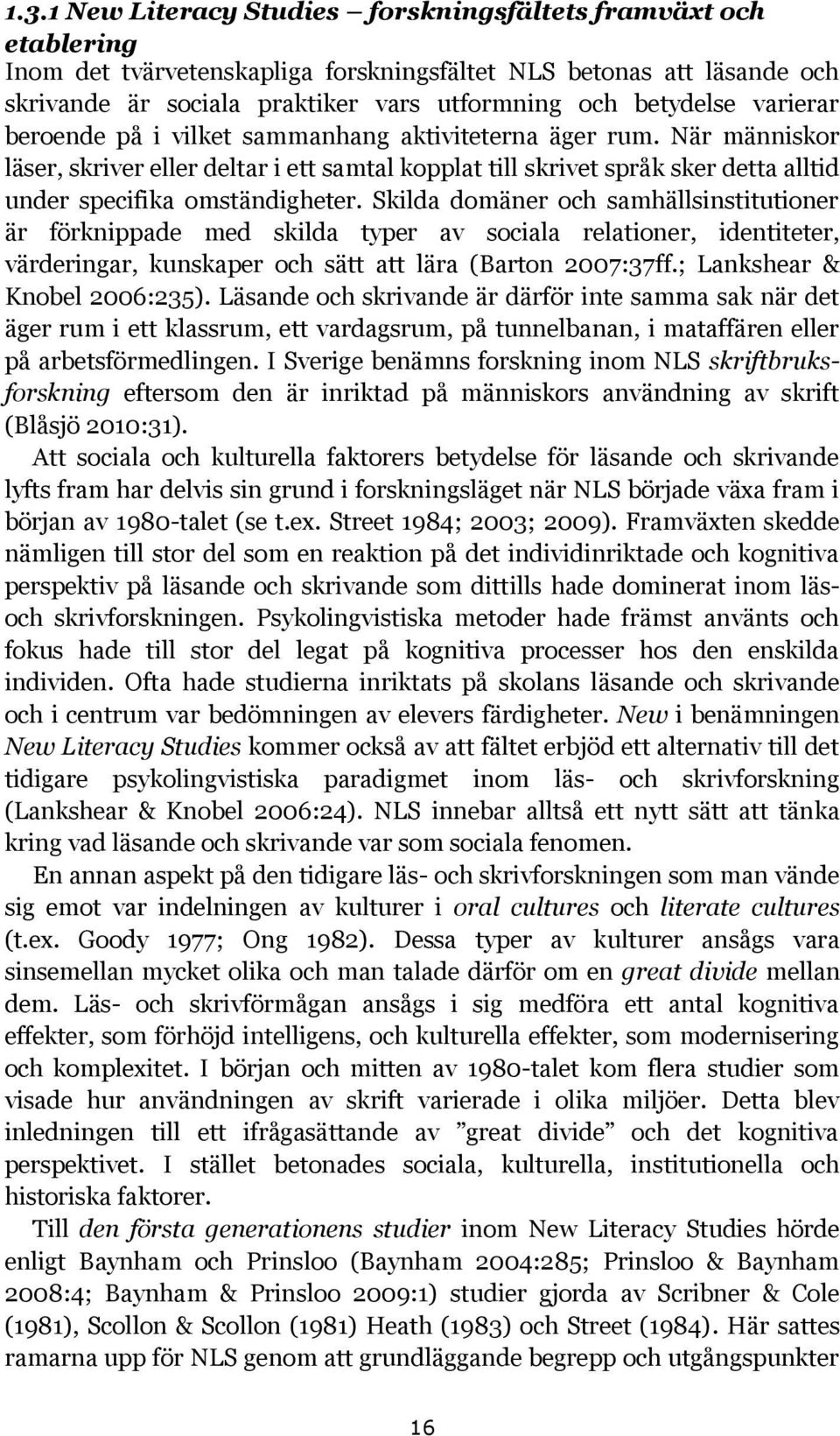 När människor läser, skriver eller deltar i ett samtal kopplat till skrivet språk sker detta alltid under specifika omständigheter.