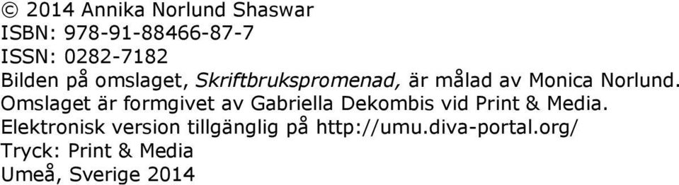 Omslaget är formgivet av Gabriella Dekombis vid Print & Media.