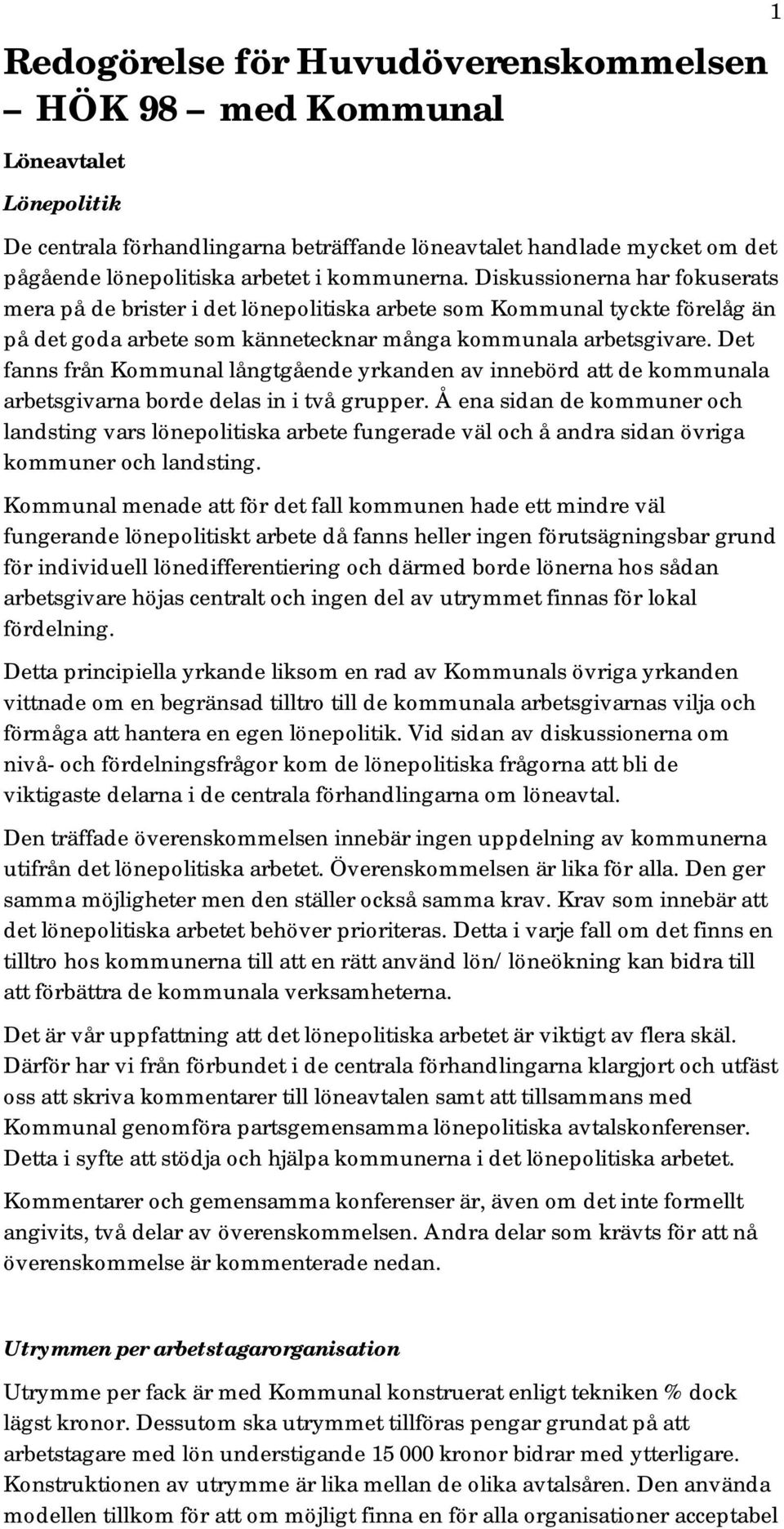 Det fanns från Kommunal långtgående yrkanden av innebörd att de kommunala arbetsgivarna borde delas in i två grupper.