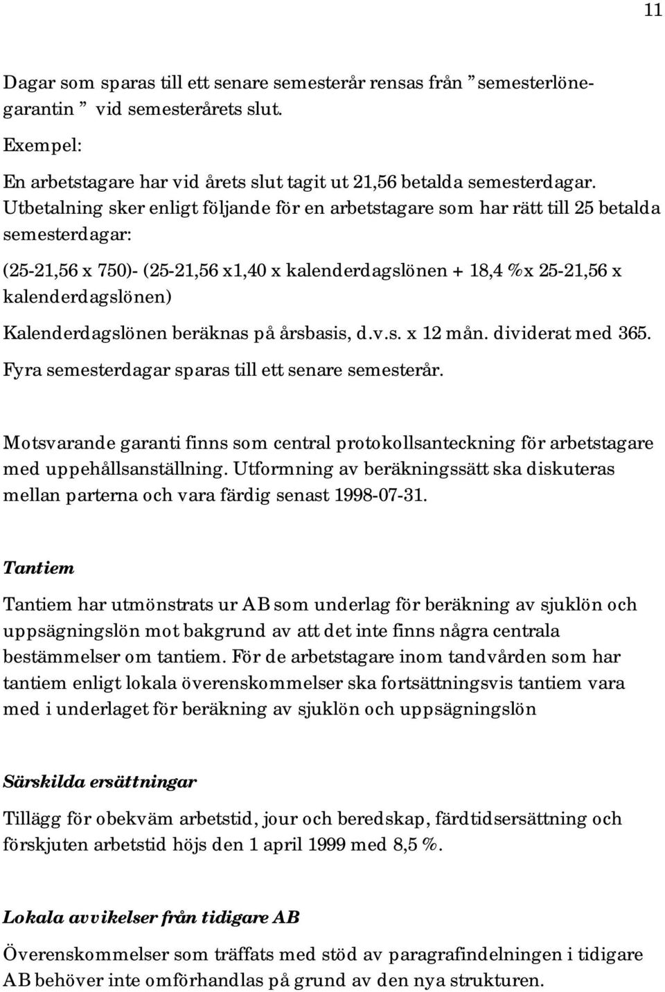 Kalenderdagslönen beräknas på årsbasis, d.v.s. x 12 mån. dividerat med 365. Fyra semesterdagar sparas till ett senare semesterår.