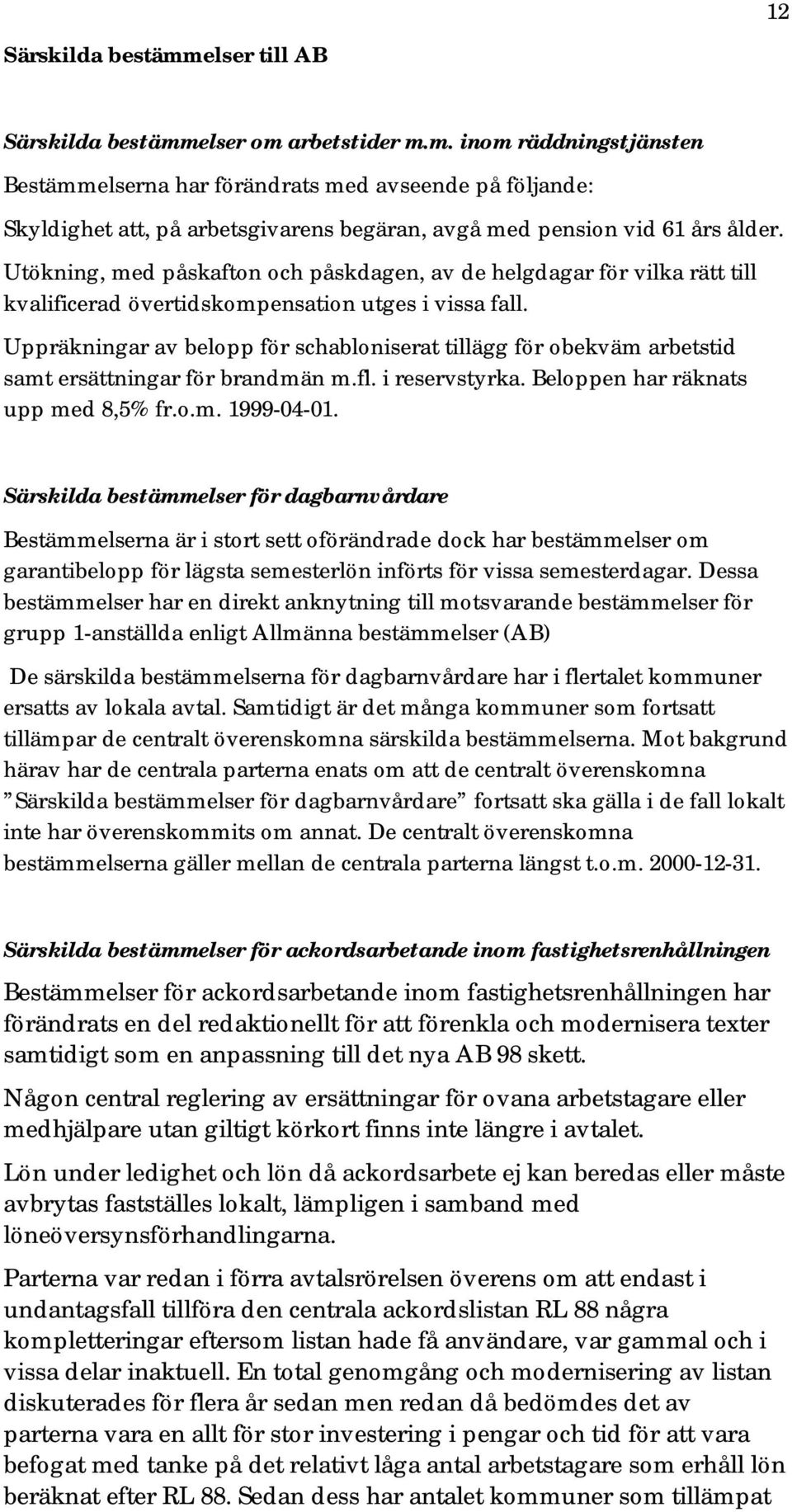 Uppräkningar av belopp för schabloniserat tillägg för obekväm arbetstid samt ersättningar för brandmän m.fl. i reservstyrka. Beloppen har räknats upp med 8,5% fr.o.m. 1999-04-01.