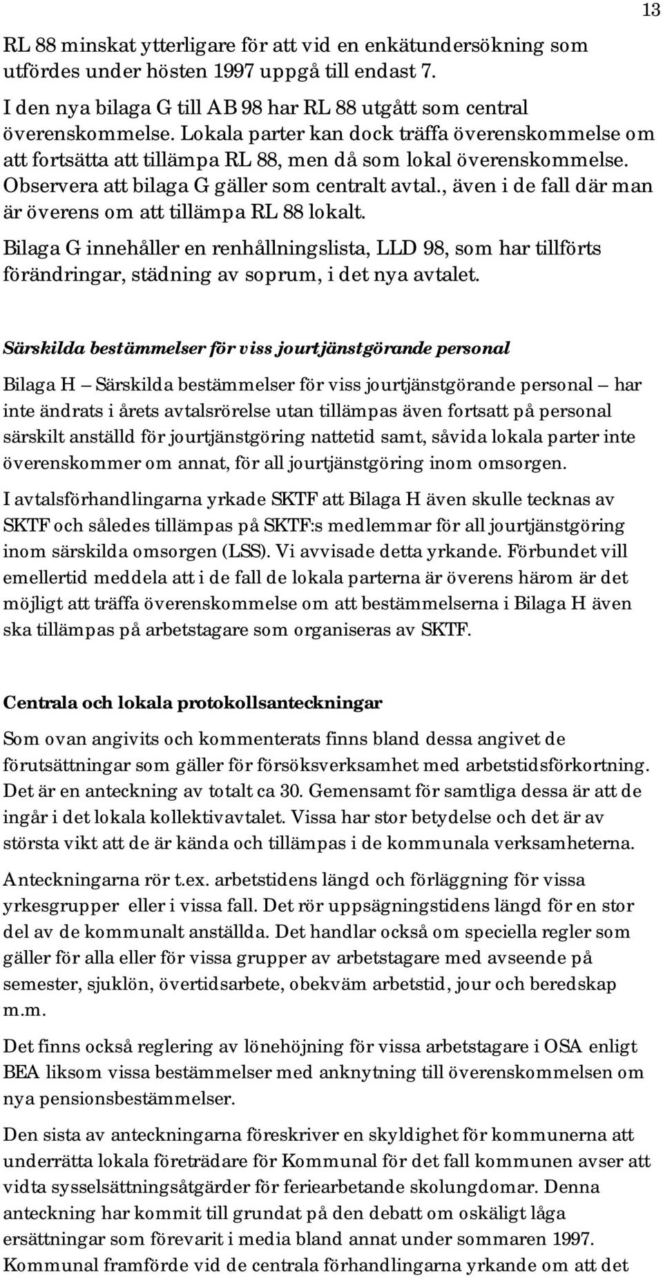 , även i de fall där man är överens om att tillämpa RL 88 lokalt. Bilaga G innehåller en renhållningslista, LLD 98, som har tillförts förändringar, städning av soprum, i det nya avtalet.