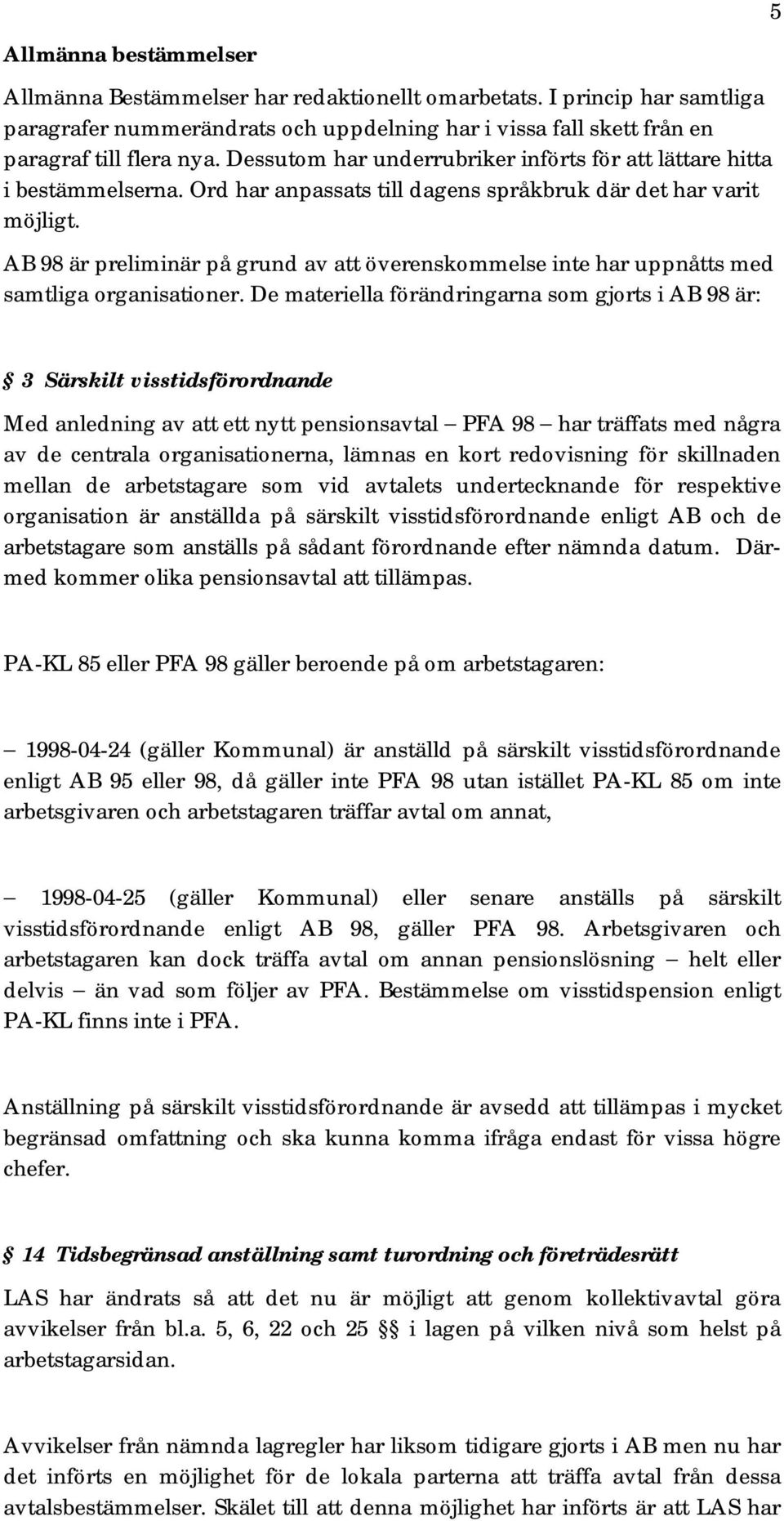 AB 98 är preliminär på grund av att överenskommelse inte har uppnåtts med samtliga organisationer.