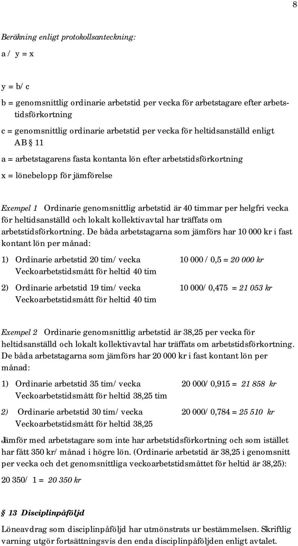 vecka för heltidsanställd och lokalt kollektivavtal har träffats om arbetstidsförkortning.