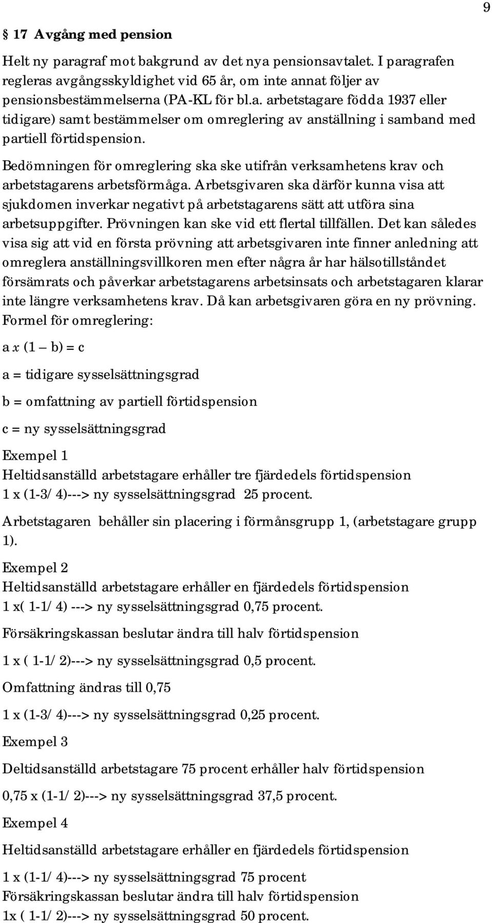 Arbetsgivaren ska därför kunna visa att sjukdomen inverkar negativt på arbetstagarens sätt att utföra sina arbetsuppgifter. Prövningen kan ske vid ett flertal tillfällen.