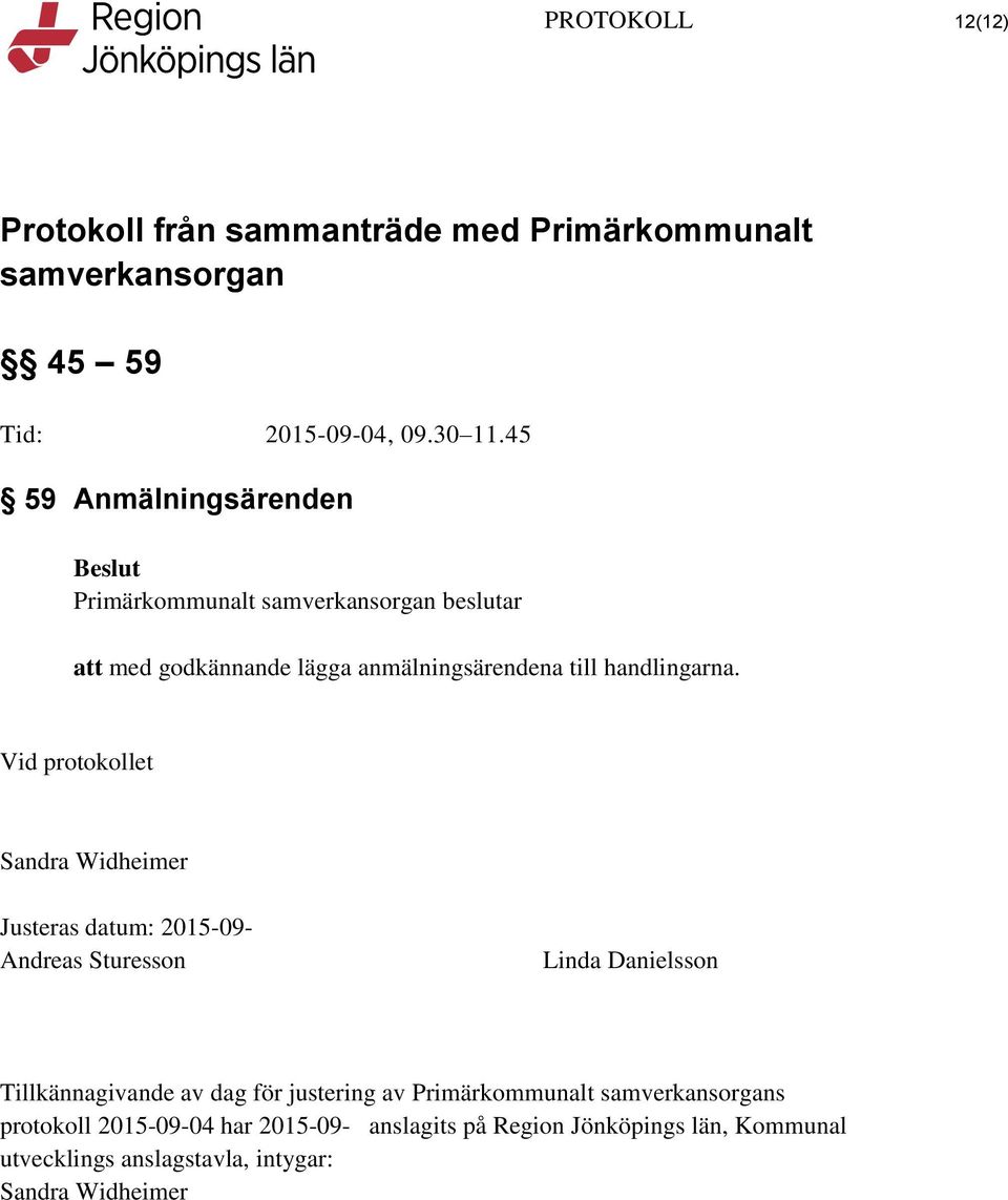 Vid protokollet Sandra Widheimer Justeras datum: 2015-09- Andreas Sturesson Linda Danielsson