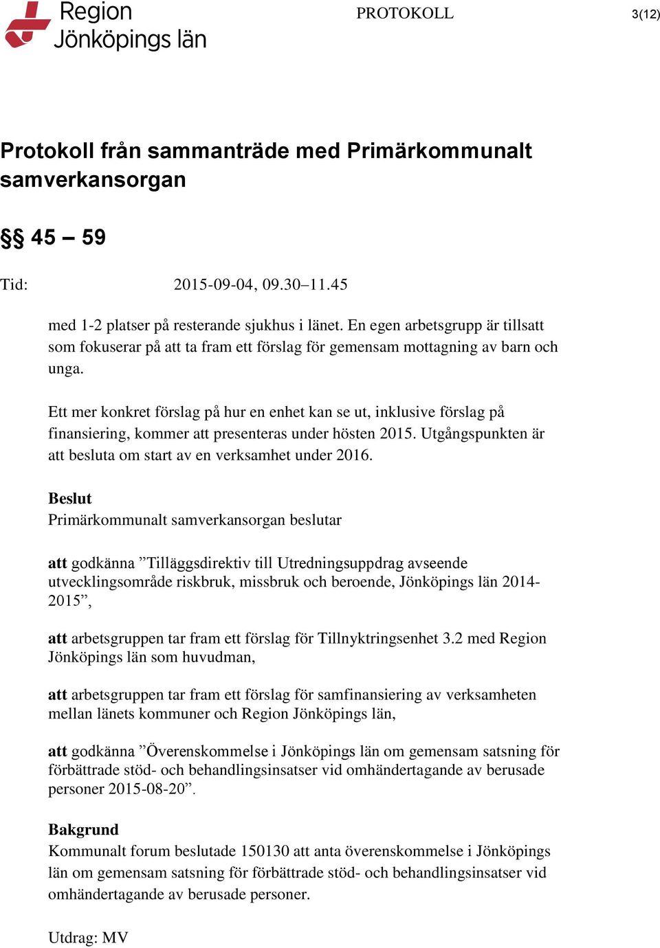 Primärkommunalt beslutar att godkänna Tilläggsdirektiv till Utredningsuppdrag avseende utvecklingsområde riskbruk, missbruk och beroende, Jönköpings län 2014-2015, att arbetsgruppen tar fram ett