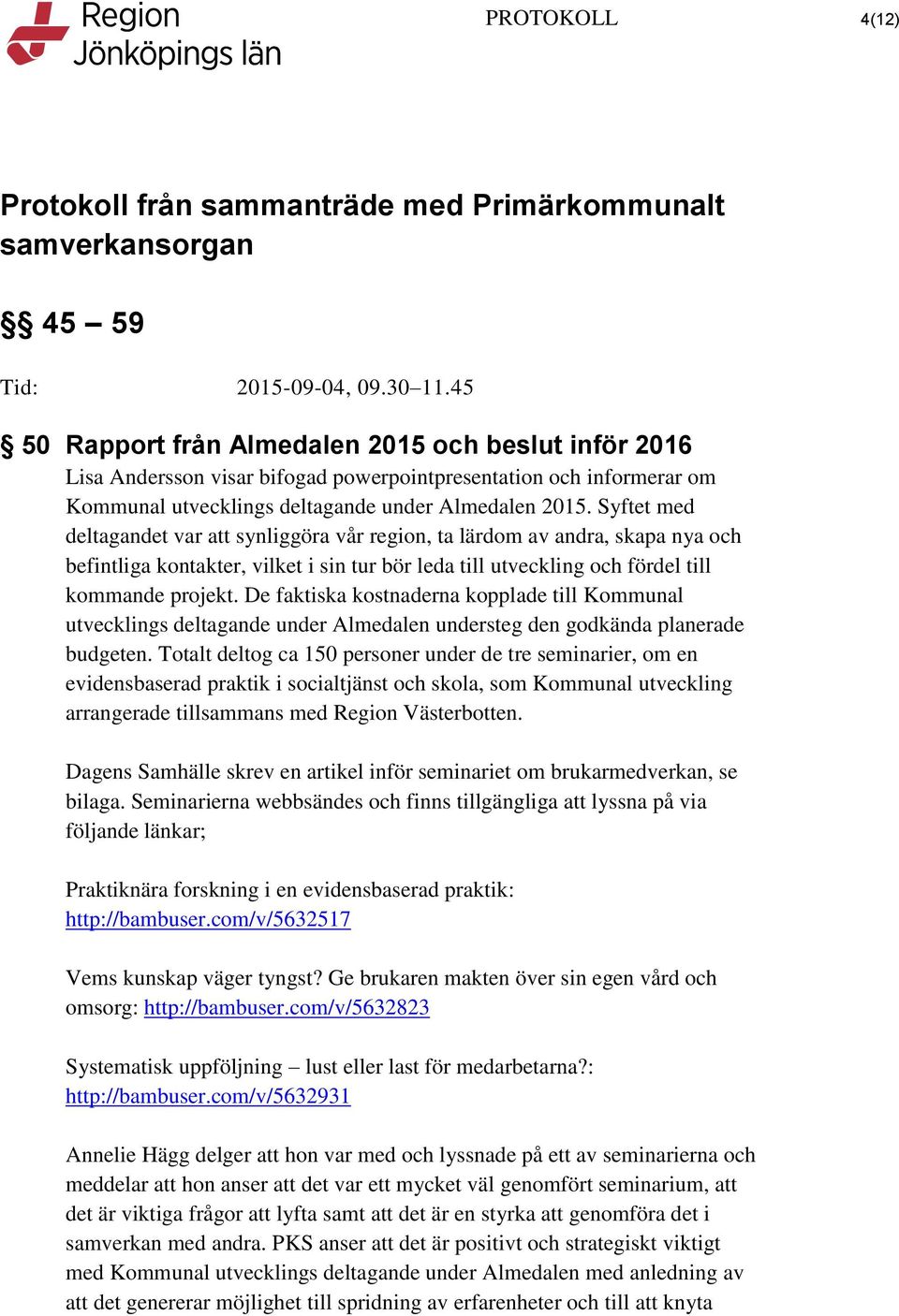 De faktiska kostnaderna kopplade till Kommunal utvecklings deltagande under Almedalen understeg den godkända planerade budgeten.