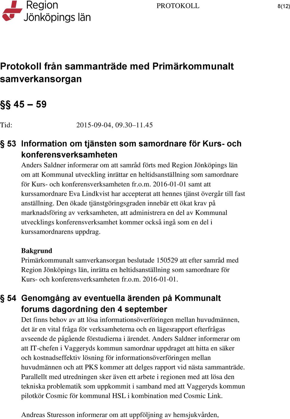 Den ökade tjänstgöringsgraden innebär ett ökat krav på marknadsföring av verksamheten, att administrera en del av Kommunal utvecklings konferensverksamhet kommer också ingå som en del i