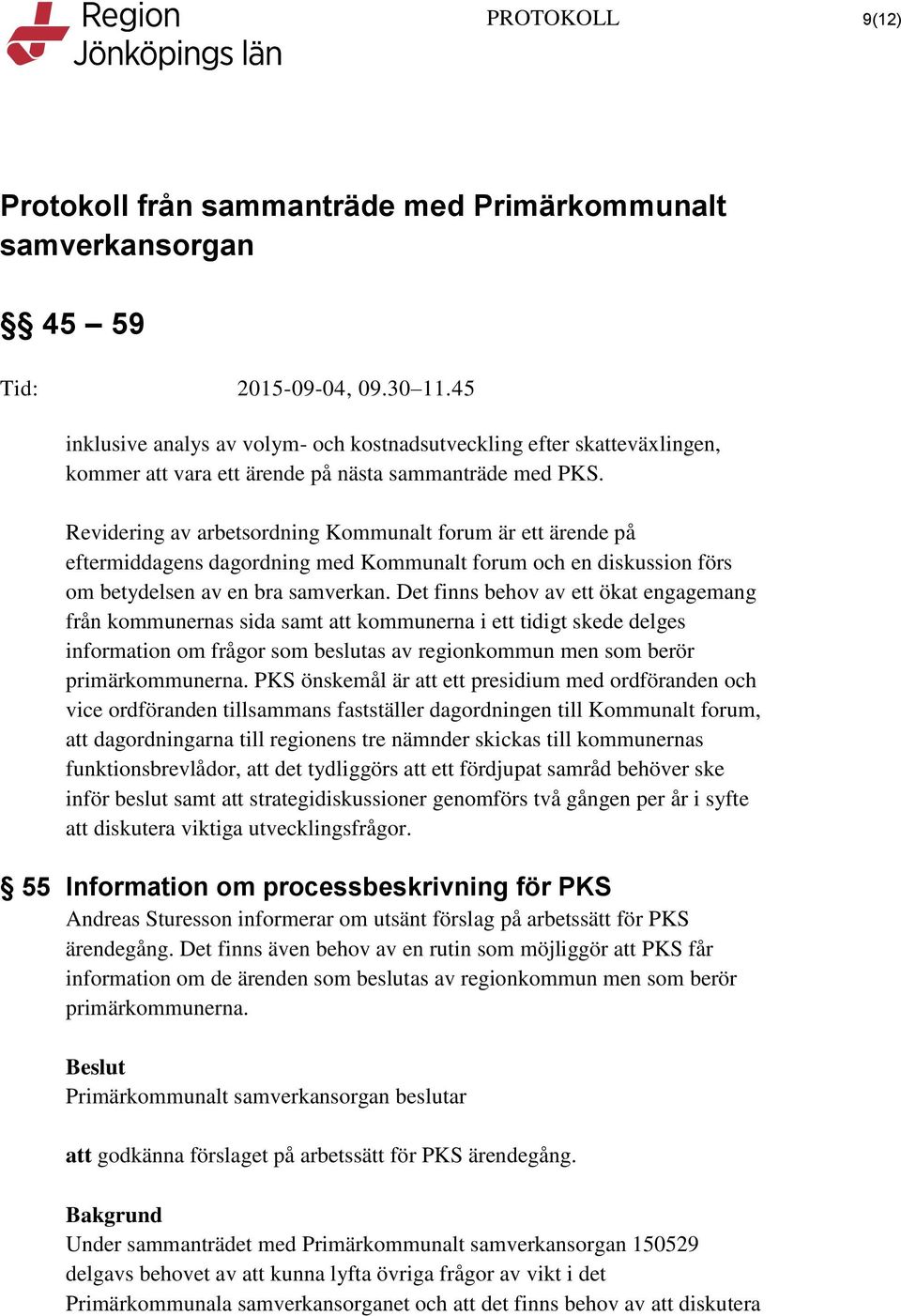 Det finns behov av ett ökat engagemang från kommunernas sida samt att kommunerna i ett tidigt skede delges information om frågor som beslutas av regionkommun men som berör primärkommunerna.