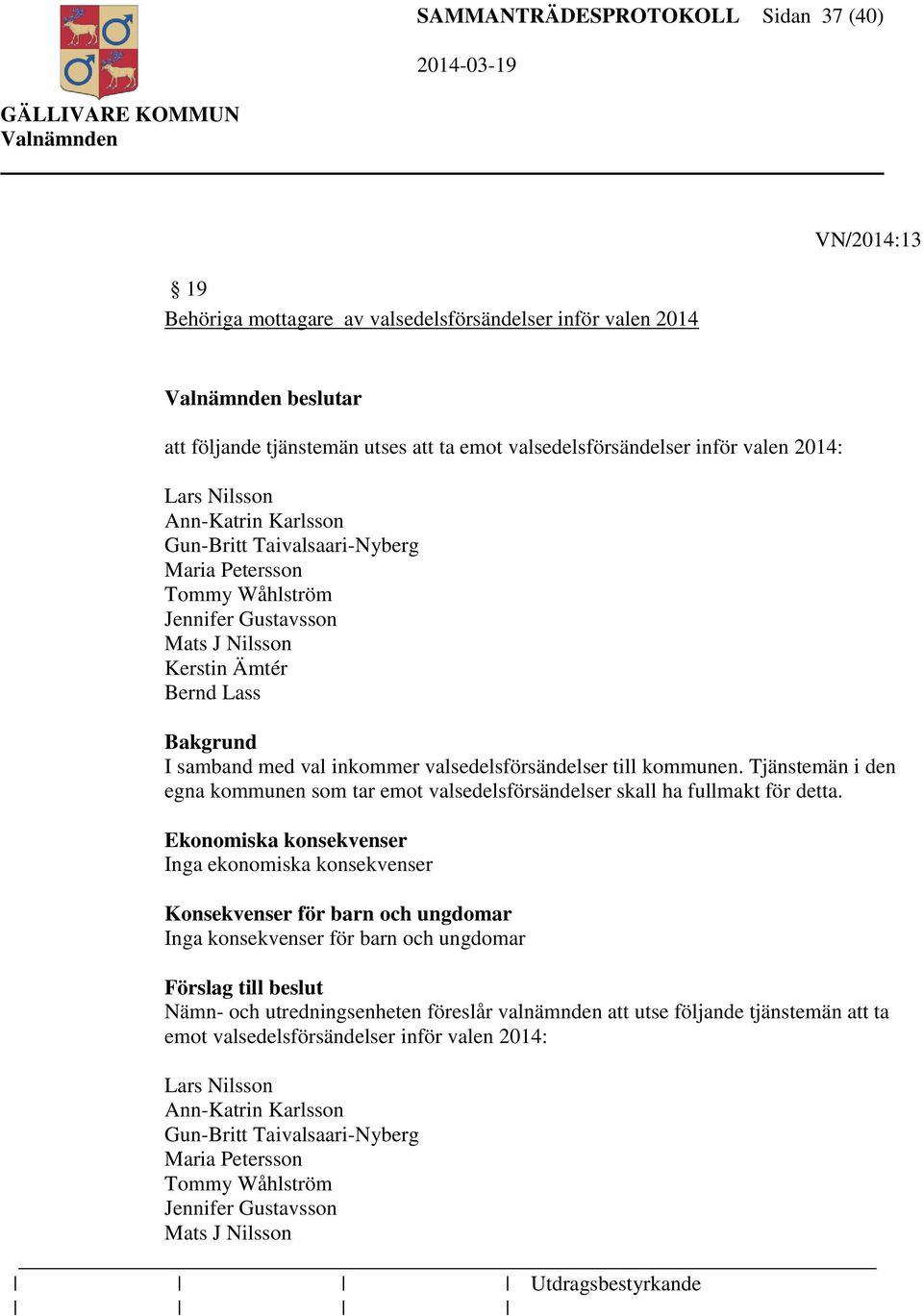 valsedelsförsändelser till kommunen. Tjänstemän i den egna kommunen som tar emot valsedelsförsändelser skall ha fullmakt för detta.