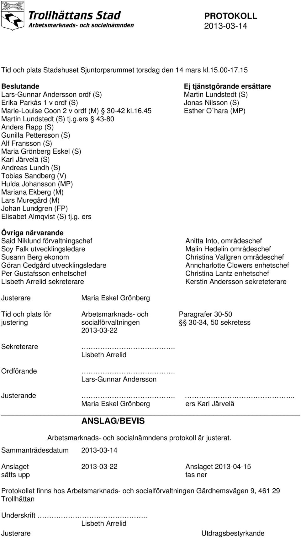 ers 43-80 Anders Rapp (S) Gunilla Pettersson (S) Alf Fransson (S) Maria Grönberg Eskel (S) Karl Järvelä (S) Andreas Lundh (S) Tobias Sandberg (V) Hulda Johansson (MP) Mariana Ekberg (M) Lars Muregård