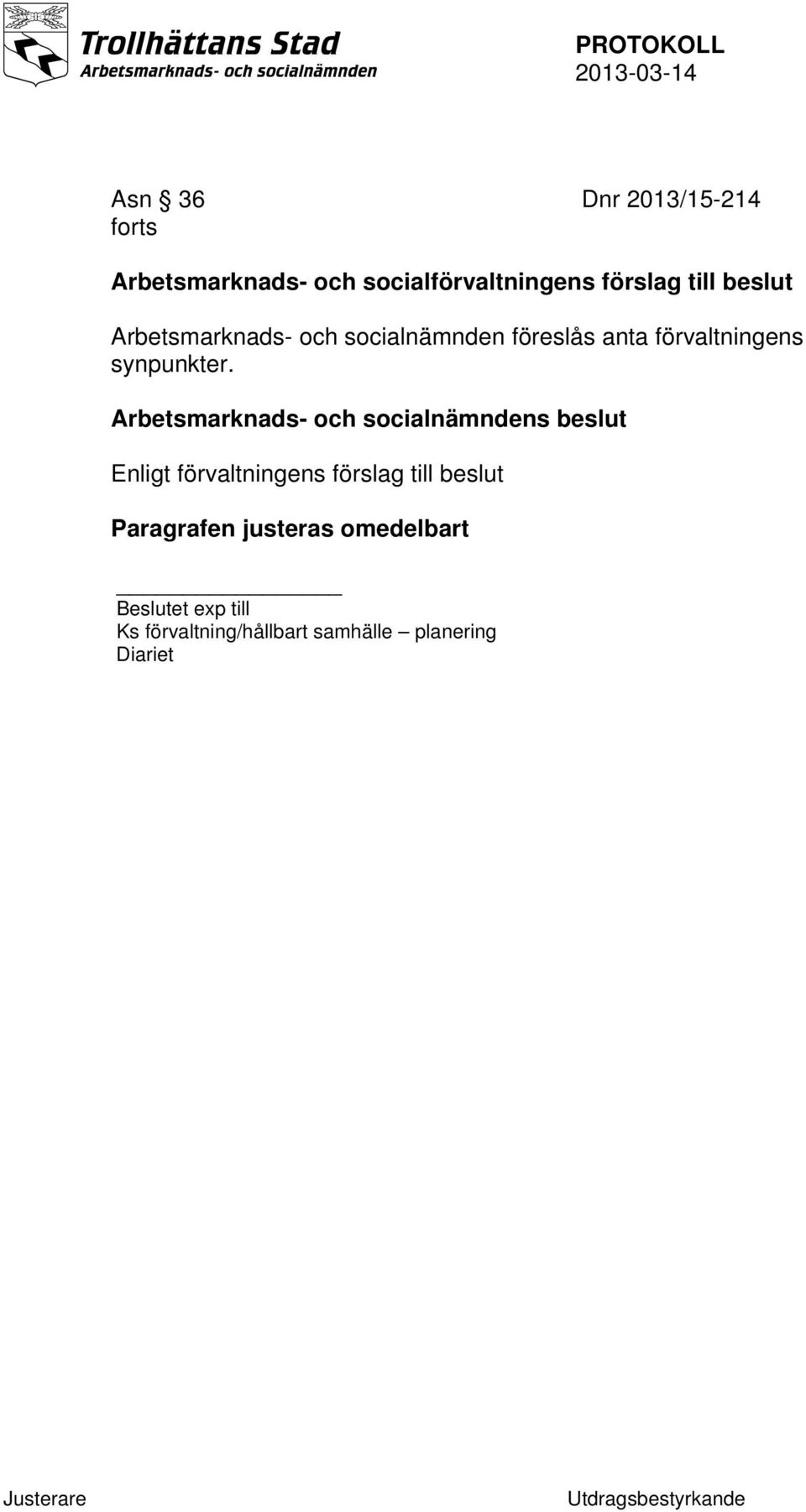 Arbetsmarknads- och socialnämndens beslut Enligt förvaltningens förslag till beslut