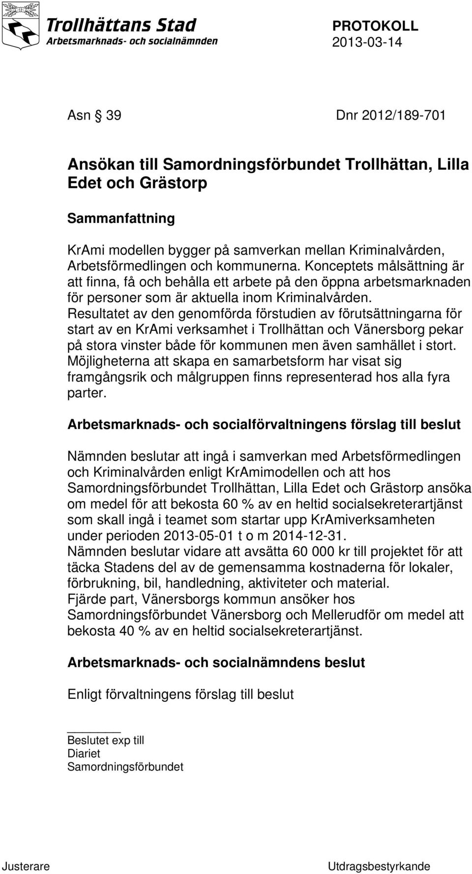 Resultatet av den genomförda förstudien av förutsättningarna för start av en KrAmi verksamhet i Trollhättan och Vänersborg pekar på stora vinster både för kommunen men även samhället i stort.