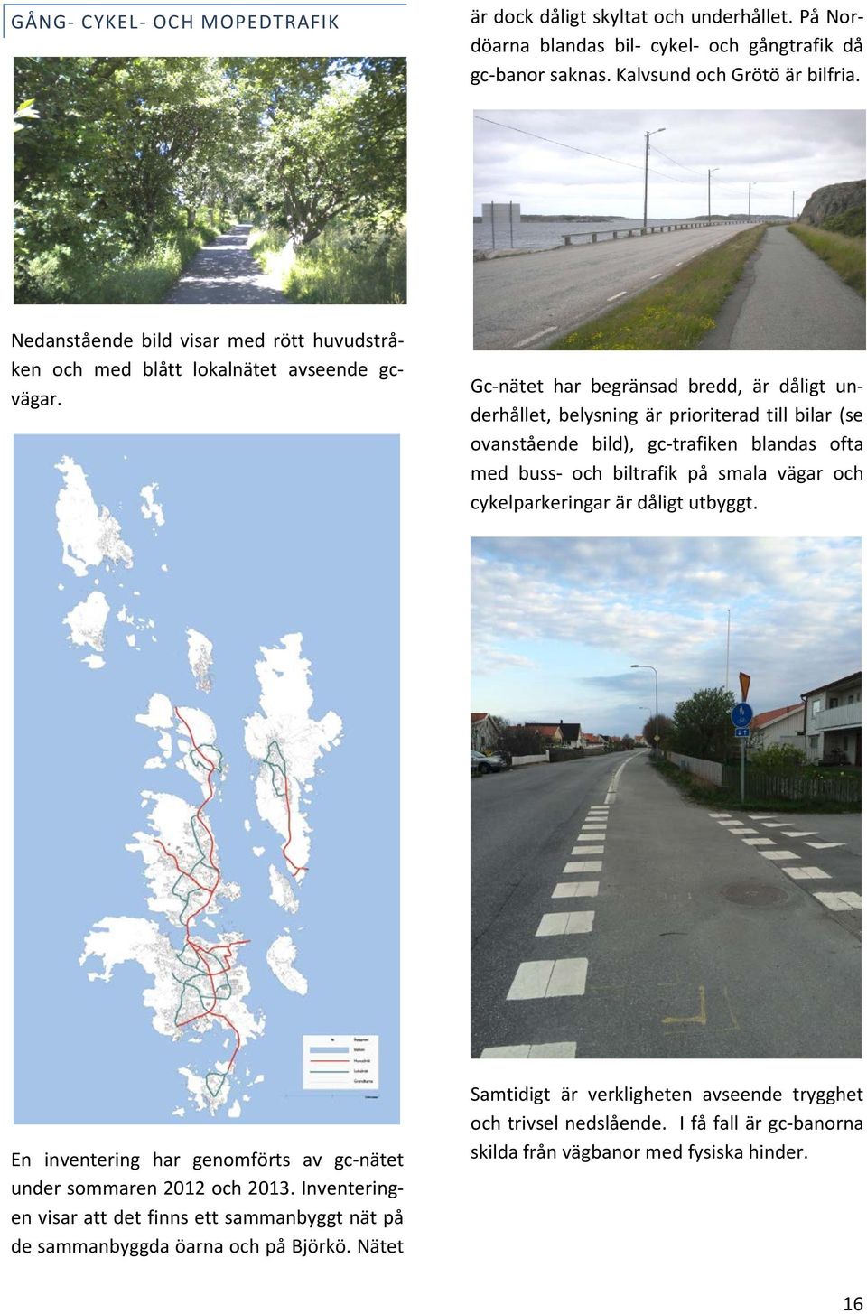 Gc-nätet har begränsad bredd, är dåligt underhållet, belysning är prioriterad till bilar (se ovanstående bild), gc-trafiken blandas ofta med buss- och biltrafik på smala vägar och