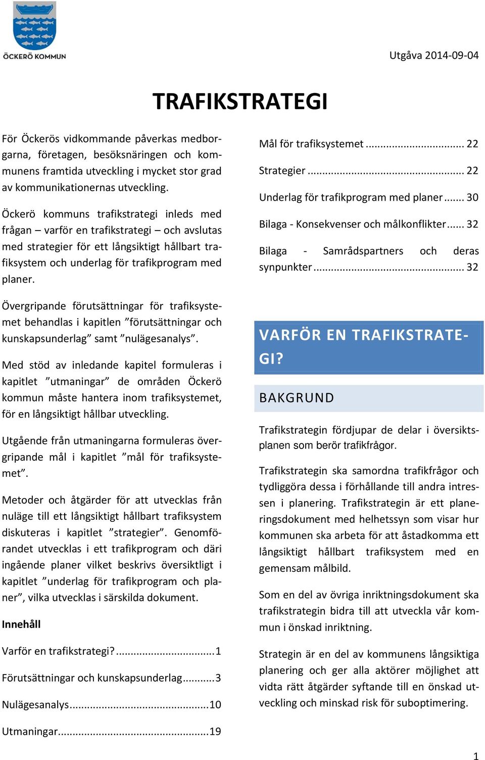 Övergripande förutsättningar för trafiksystemet behandlas i kapitlen förutsättningar och kunskapsunderlag samt nulägesanalys.