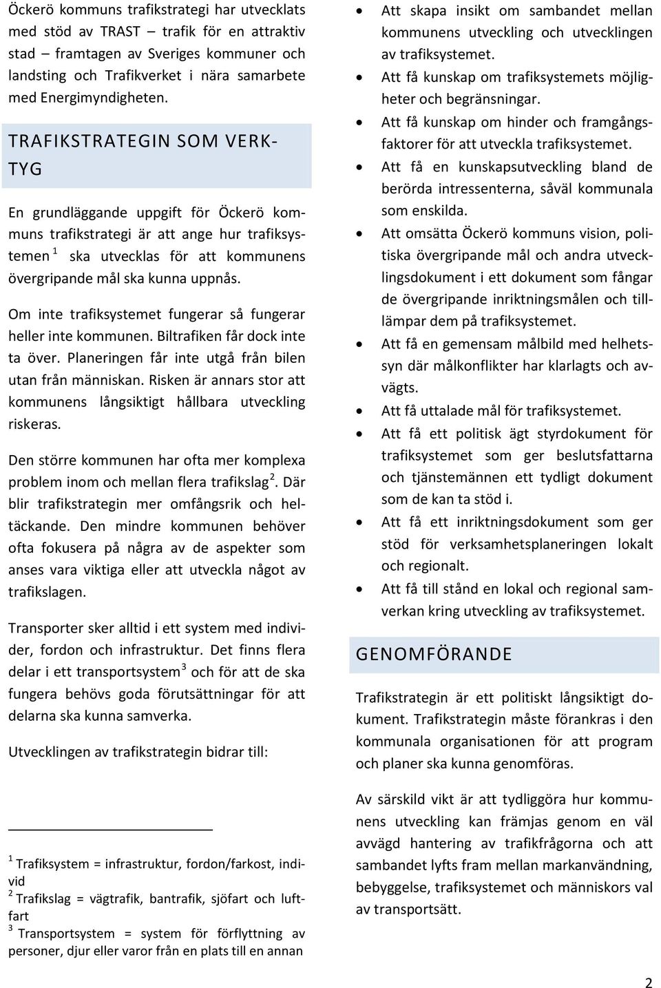 Om inte trafiksystemet fungerar så fungerar heller inte kommunen. Biltrafiken får dock inte ta över. Planeringen får inte utgå från bilen utan från människan.