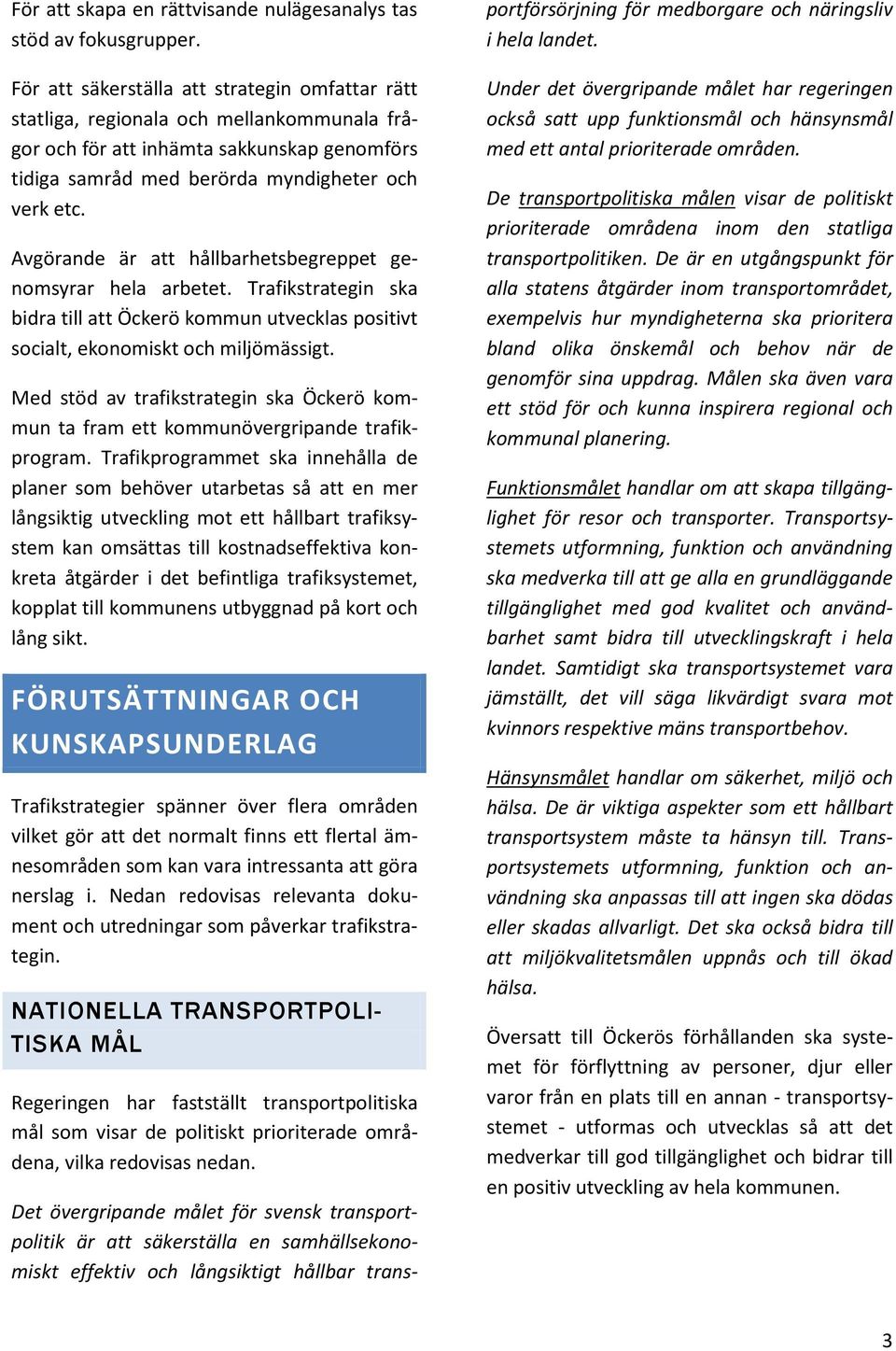 Avgörande är att hållbarhetsbegreppet genomsyrar hela arbetet. Trafikstrategin ska bidra till att Öckerö kommun utvecklas positivt socialt, ekonomiskt och miljömässigt.