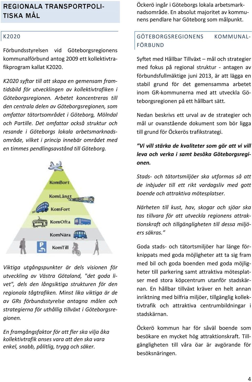 K2020 syftar till att skapa en gemensam framtidsbild för utvecklingen av kollektivtrafiken i Göteborgsregionen.