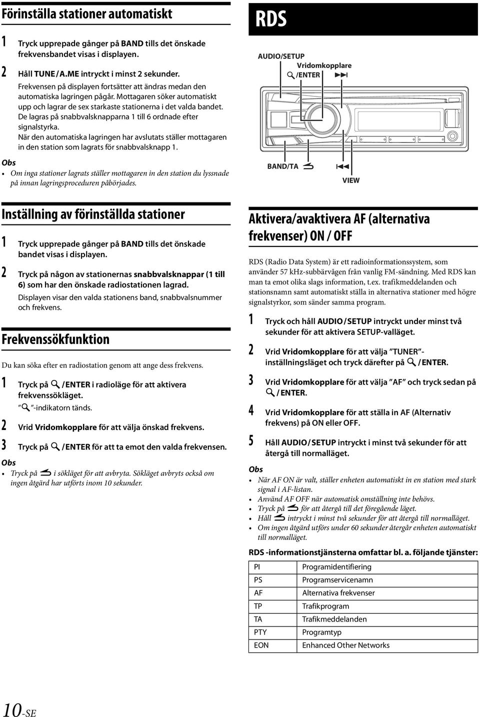 De lagras på snabbvalsknapparna 1 till 6 ordnade efter signalstyrka. När den automatiska lagringen har avslutats ställer mottagaren in den station som lagrats för snabbvalsknapp 1.