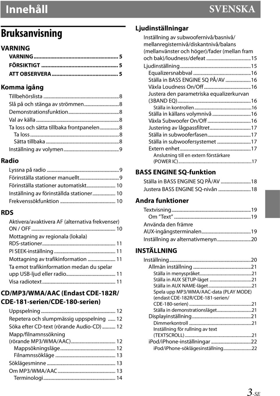 ..9 Förinställa stationer automatiskt... 10 Inställning av förinställda stationer... 10 Frekvenssökfunktion... 10 Aktivera/avaktivera AF (alternativa frekvenser) ON / OFF.