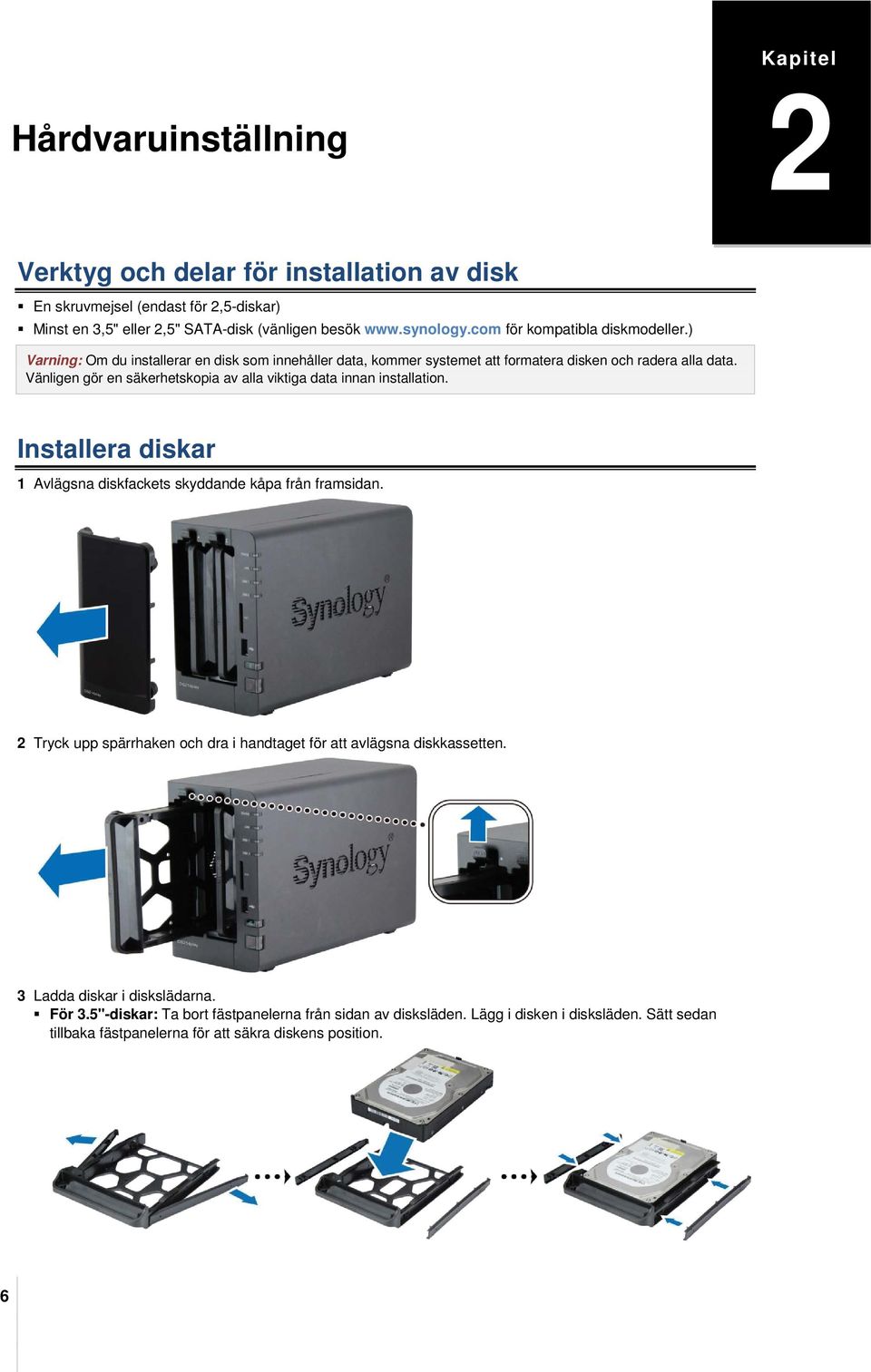 Vänligen gör en säkerhetskopia av alla viktiga data innan installation. Installera diskar 1 Avlägsna diskfackets skyddande kåpa från framsidan.