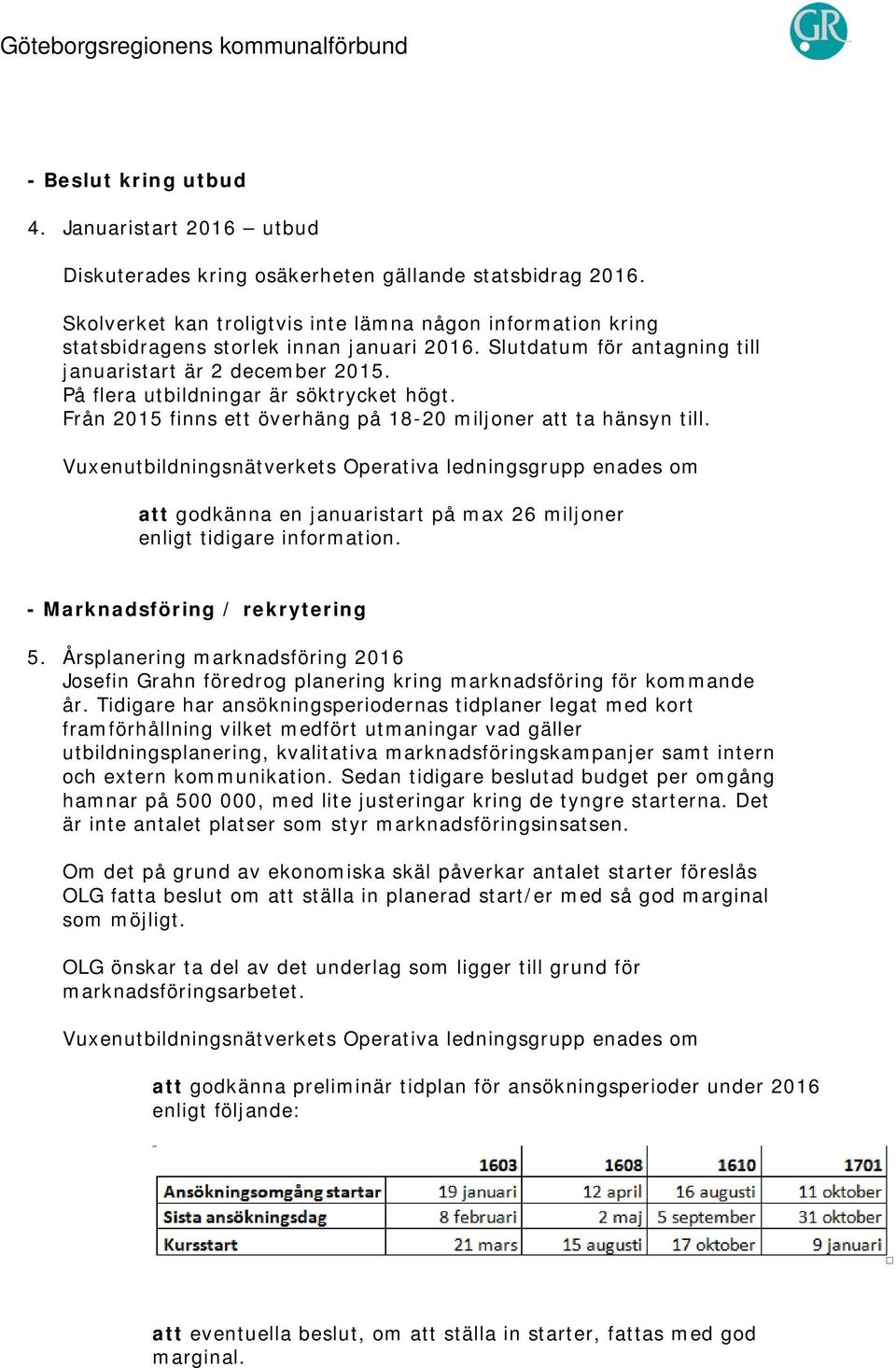 På flera utbildningar är söktrycket högt. Från 2015 finns ett överhäng på 18-20 miljoner att ta hänsyn till.