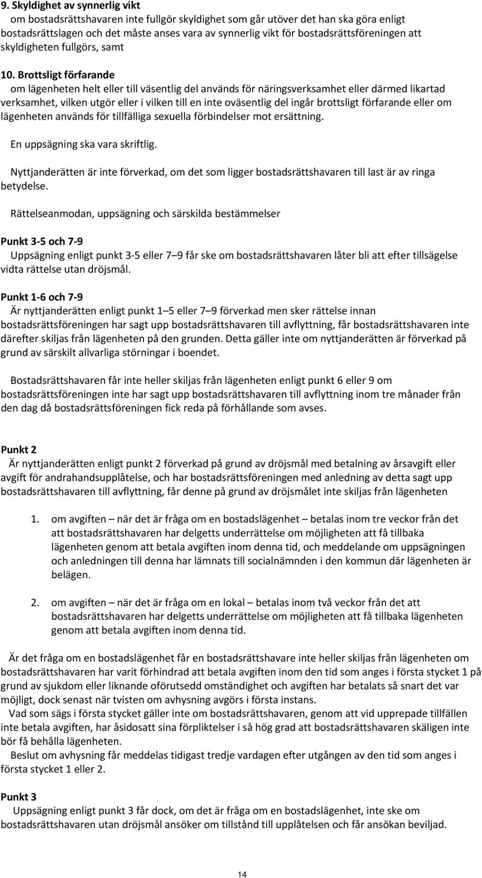 Brottsligt förfarande om lägenheten helt eller till väsentlig del används för näringsverksamhet eller därmed likartad verksamhet, vilken utgör eller i vilken till en inte oväsentlig del ingår