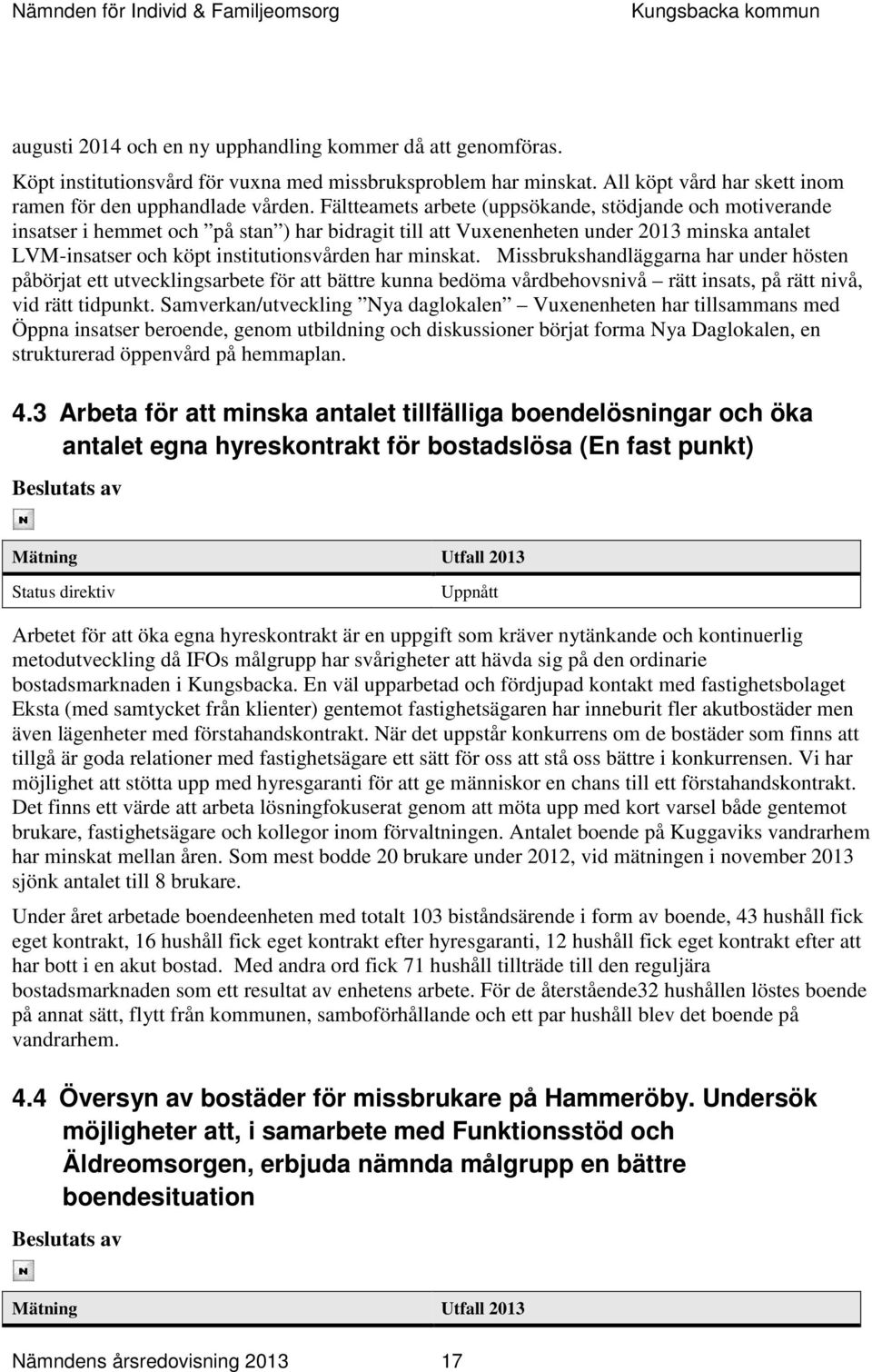 Missbrukshandläggarna har under hösten påbörjat ett utvecklingsarbete för att bättre kunna bedöma vårdbehovsnivå rätt insats, på rätt nivå, vid rätt tidpunkt.