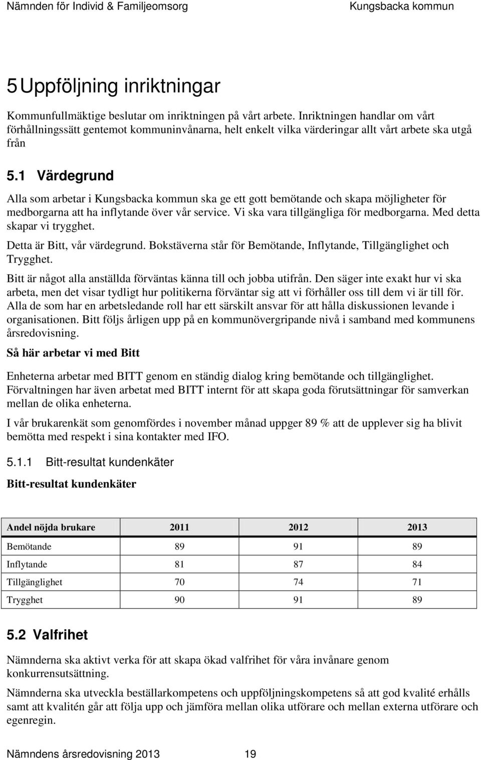 1 Värdegrund Alla som arbetar i ska ge ett gott bemötande och skapa möjligheter för medborgarna att ha inflytande över vår service. Vi ska vara tillgängliga för medborgarna.