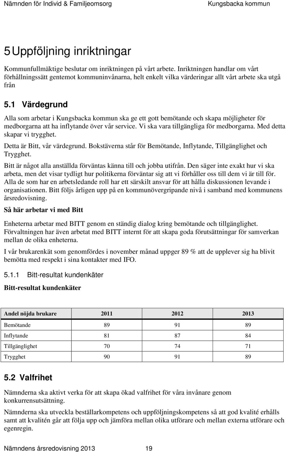 1 Värdegrund Alla som arbetar i ska ge ett gott bemötande och skapa möjligheter för medborgarna att ha inflytande över vår service. Vi ska vara tillgängliga för medborgarna.