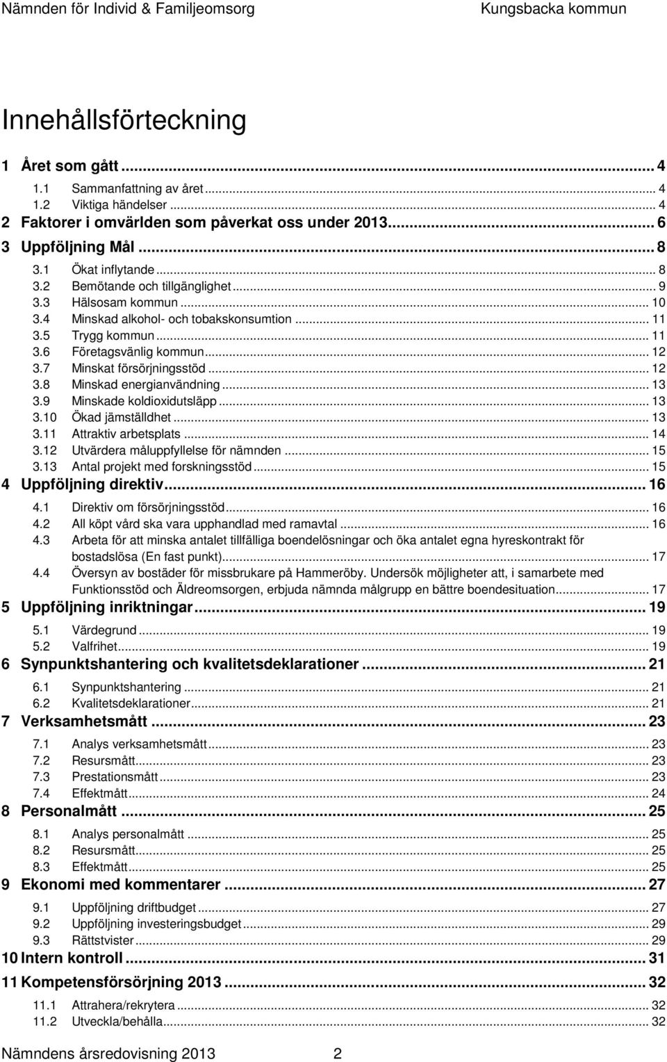 7 Minskat försörjningsstöd... 12 3.8 Minskad energianvändning... 13 3.9 Minskade koldioxidutsläpp... 13 3.10 Ökad jämställdhet... 13 3.11 Attraktiv arbetsplats... 14 3.