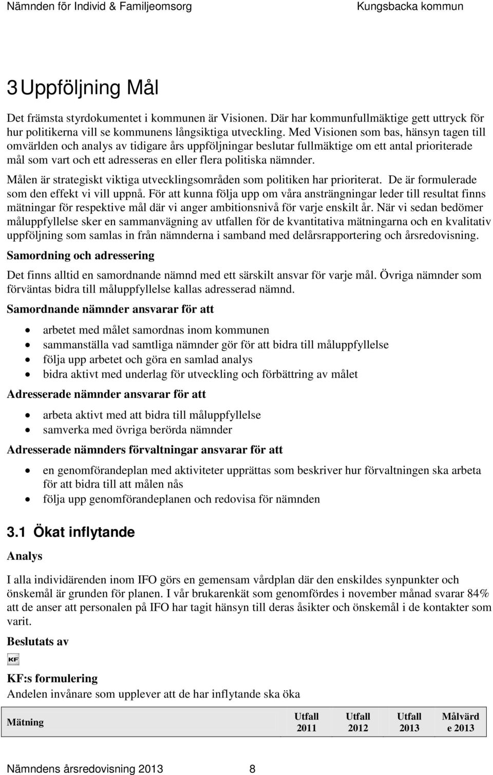 nämnder. Målen är strategiskt viktiga utvecklingsområden som politiken har prioriterat. De är formulerade som den effekt vi vill uppnå.