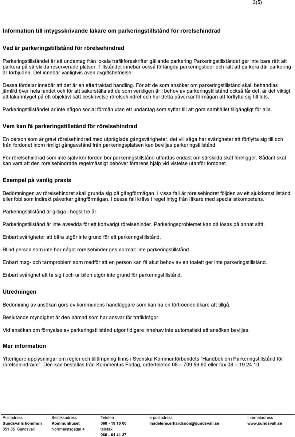 Tillståndet innebär också förlängda parkeringstider och rätt att parkera där parkering är förbjuden. Det innebär vanligtvis även avgiftsbefrielse.