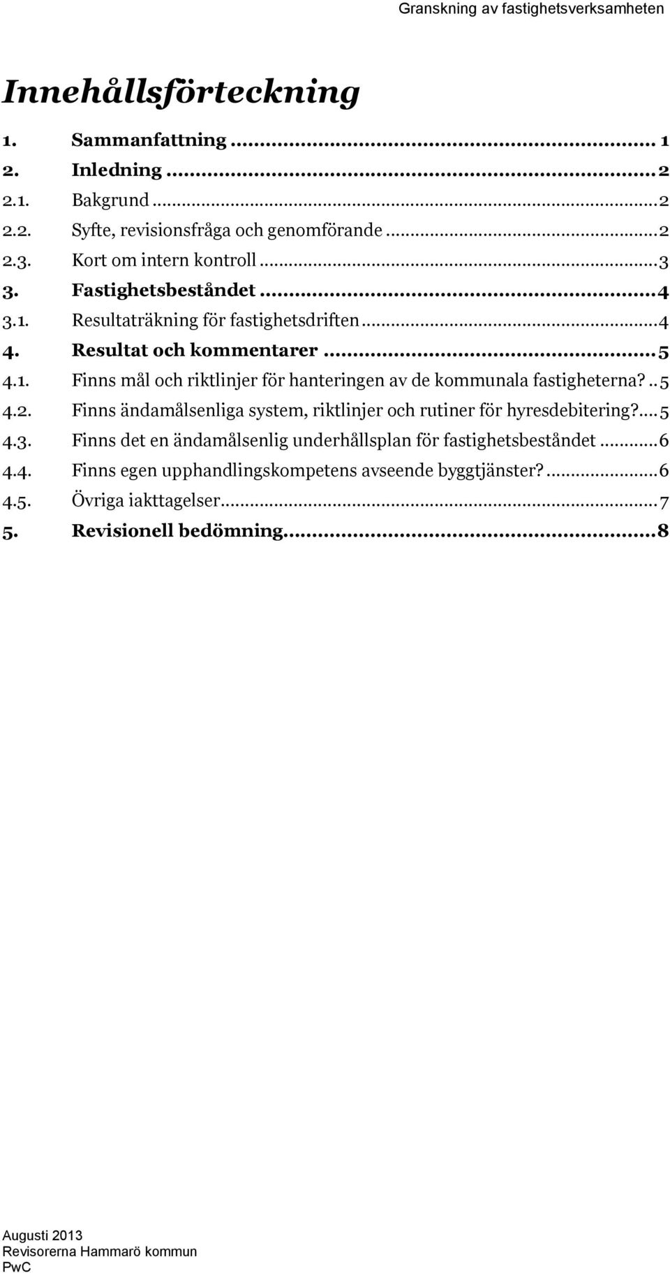 ..5 4.2. Finns ändamålsenliga system, riktlinjer och rutiner för hyresdebitering?...5 4.3. Finns det en ändamålsenlig underhållsplan för fastighetsbeståndet...6 4.