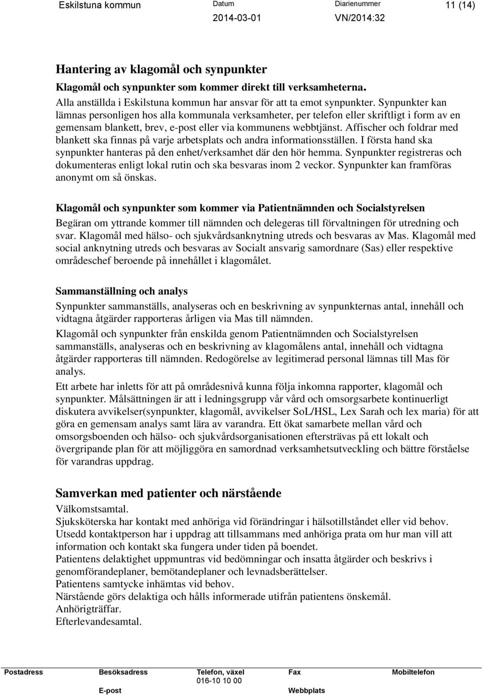 Synpunkter kan lämnas personligen hos alla kommunala verksamheter, per telefon eller skriftligt i form av en gemensam blankett, brev, e-post eller via kommunens webbtjänst.