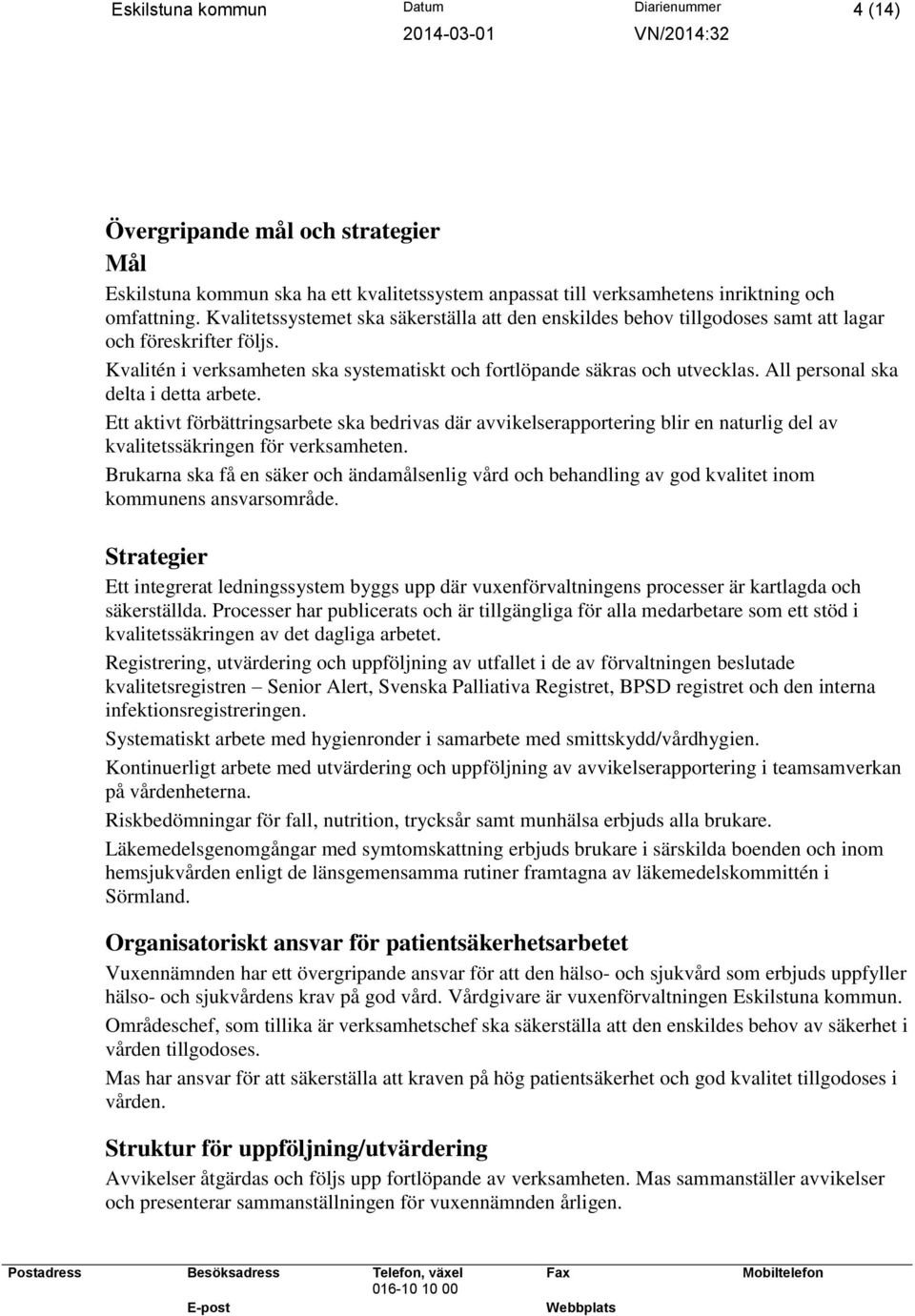 All personal ska delta i detta arbete. Ett aktivt förbättringsarbete ska bedrivas där avvikelserapportering blir en naturlig del av kvalitetssäkringen för verksamheten.