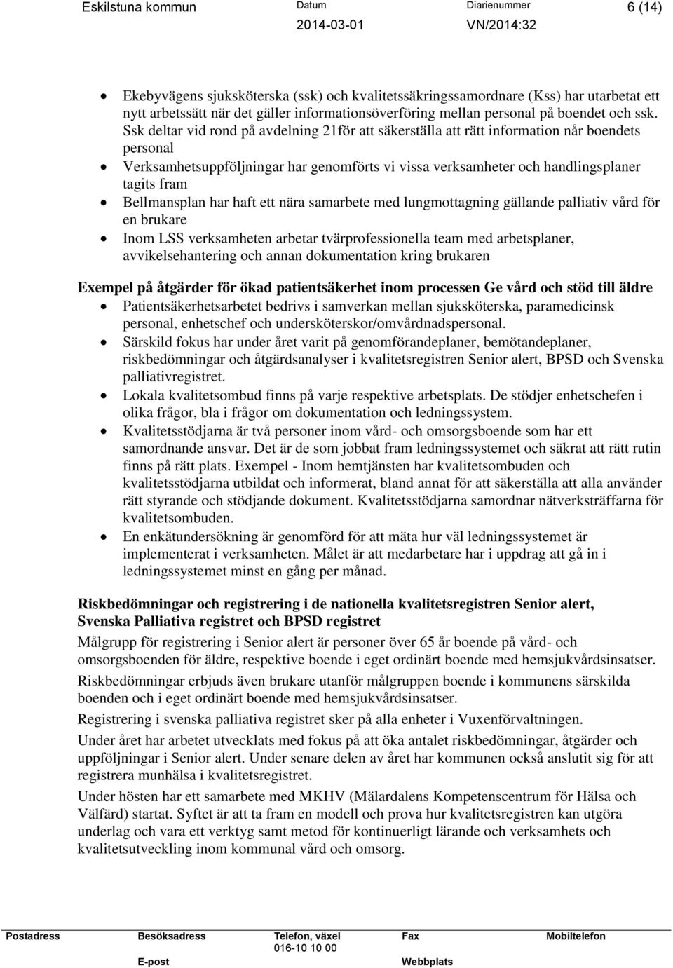 Ssk deltar vid rond på avdelning 21för att säkerställa att rätt information når boendets personal Verksamhetsuppföljningar har genomförts vi vissa verksamheter och handlingsplaner tagits fram