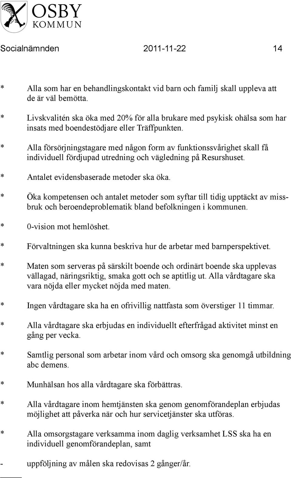 * Alla försörjningstagare med någon form av funktionssvårighet skall få individuell fördjupad utredning och vägledning på Resurshuset. * Antalet evidensbaserade metoder ska öka.