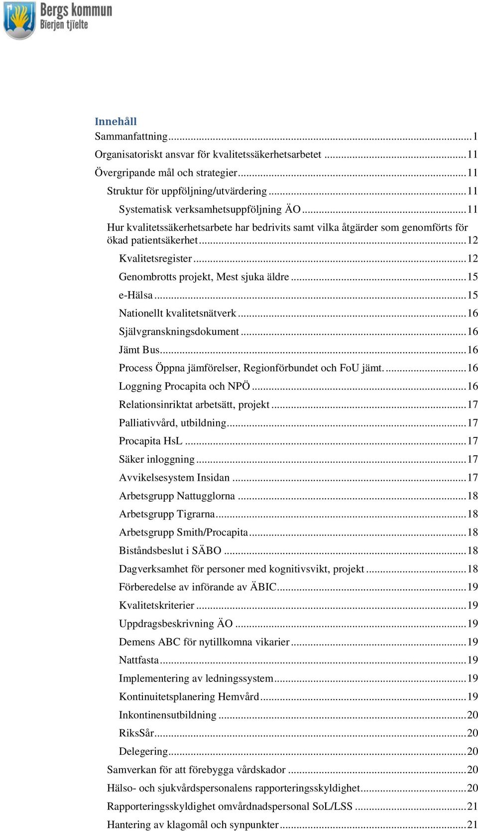 .. 12 Genombrotts projekt, Mest sjuka äldre... 15 e-hälsa... 15 Nationellt kvalitetsnätverk... 16 Självgranskningsdokument... 16 Jämt Bus... 16 Process Öppna jämförelser, Regionförbundet och FoU jämt.