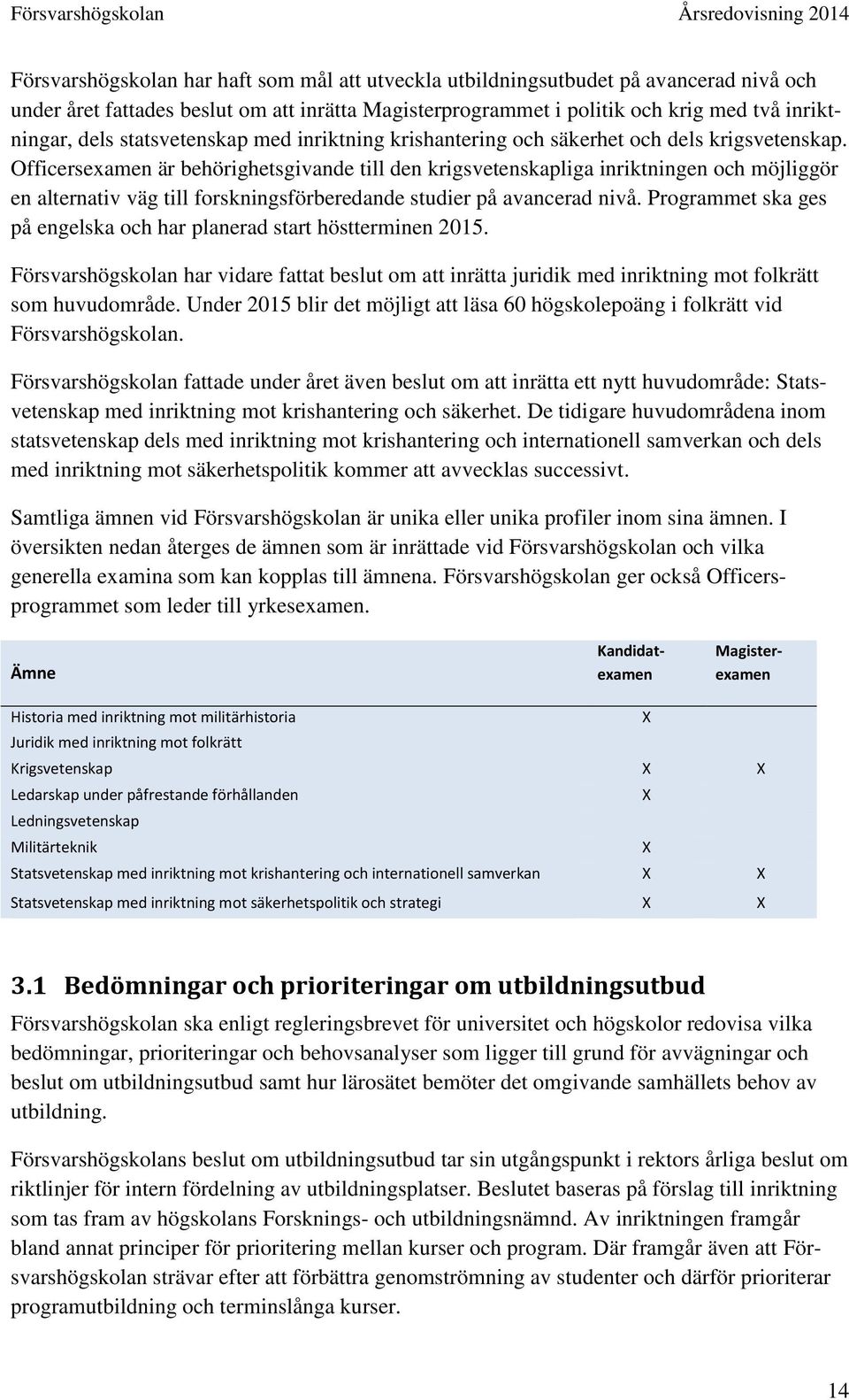 Officersexamen är behörighetsgivande till den krigsvetenskapliga inriktningen och möjliggör en alternativ väg till forskningsförberedande studier på avancerad nivå.